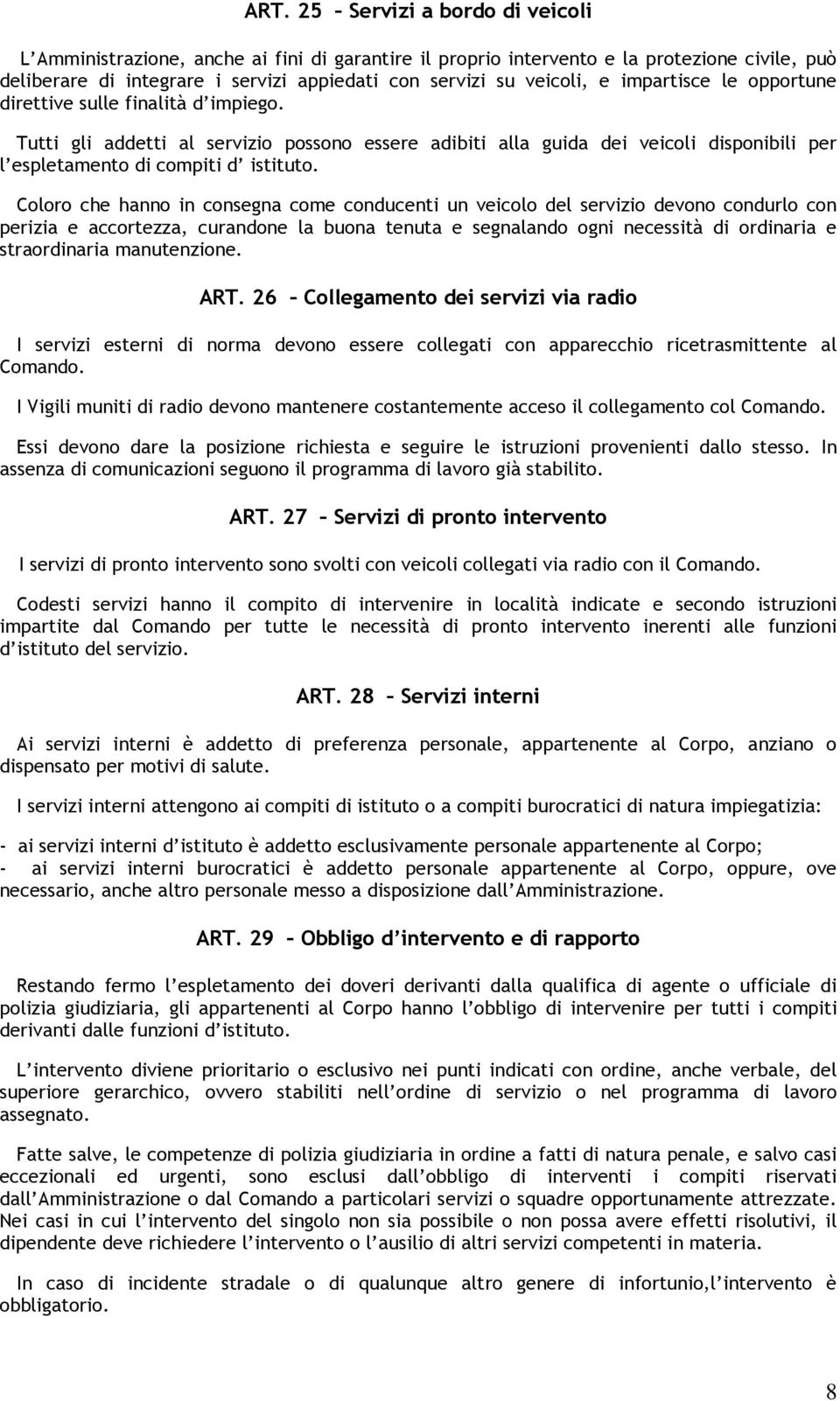 Coloro che hanno in consegna come conducenti un veicolo del servizio devono condurlo con perizia e accortezza, curandone la buona tenuta e segnalando ogni necessità di ordinaria e straordinaria