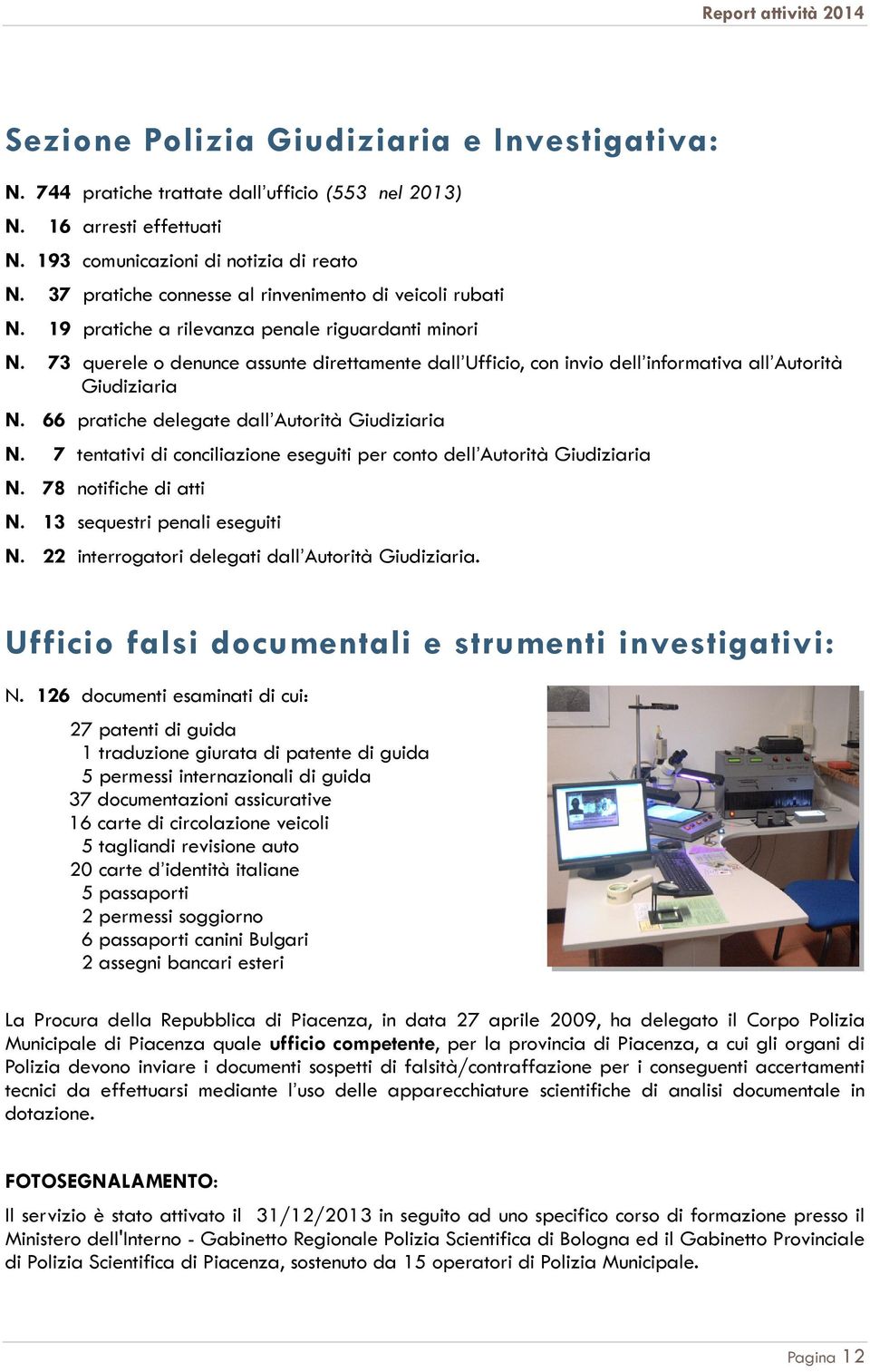 73 querele o denunce assunte direttamente dall Ufficio, con invio dell informativa all Autorità Giudiziaria N. 66 pratiche delegate dall Autorità Giudiziaria N.