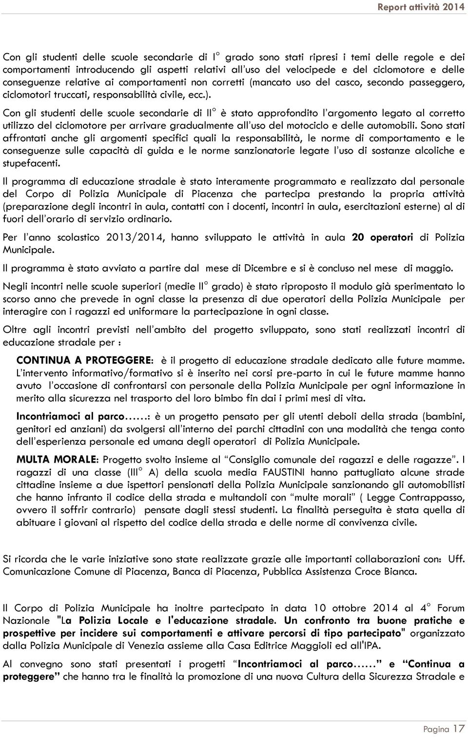 Con gli studenti delle scuole secondarie di II è stato approfondito l argomento legato al corretto utilizzo del ciclomotore per arrivare gradualmente all uso del motociclo e delle automobili.