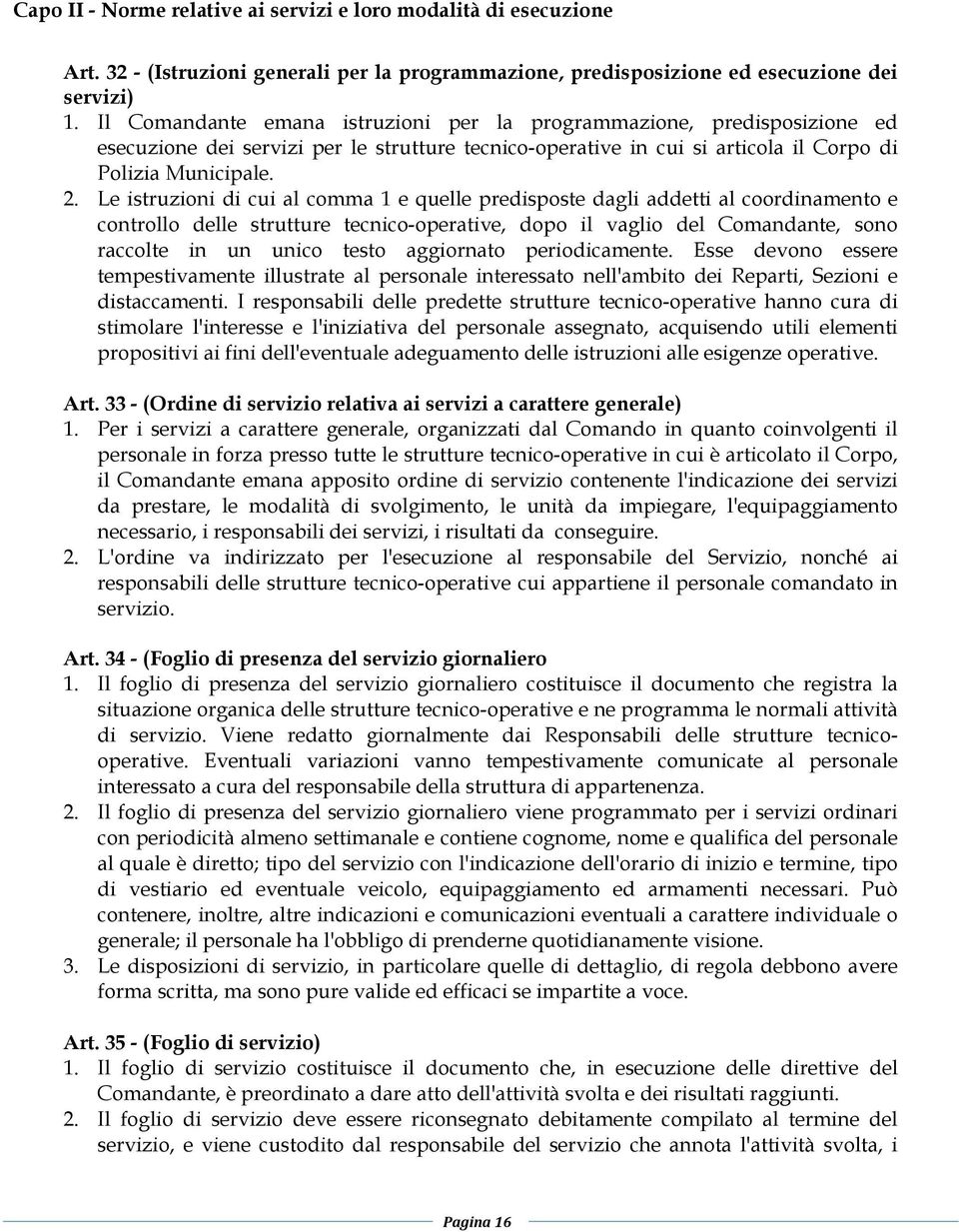 Le istruzioni di cui al comma 1 e quelle predisposte dagli addetti al coordinamento e controllo delle strutture tecnico-operative, dopo il vaglio del Comandante, sono raccolte in un unico testo