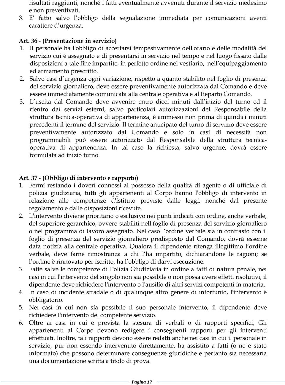 Il personale ha l'obbligo di accertarsi tempestivamente dell'orario e delle modalità del servizio cui è assegnato e di presentarsi in servizio nel tempo e nel luogo fissato dalle disposizioni a tale