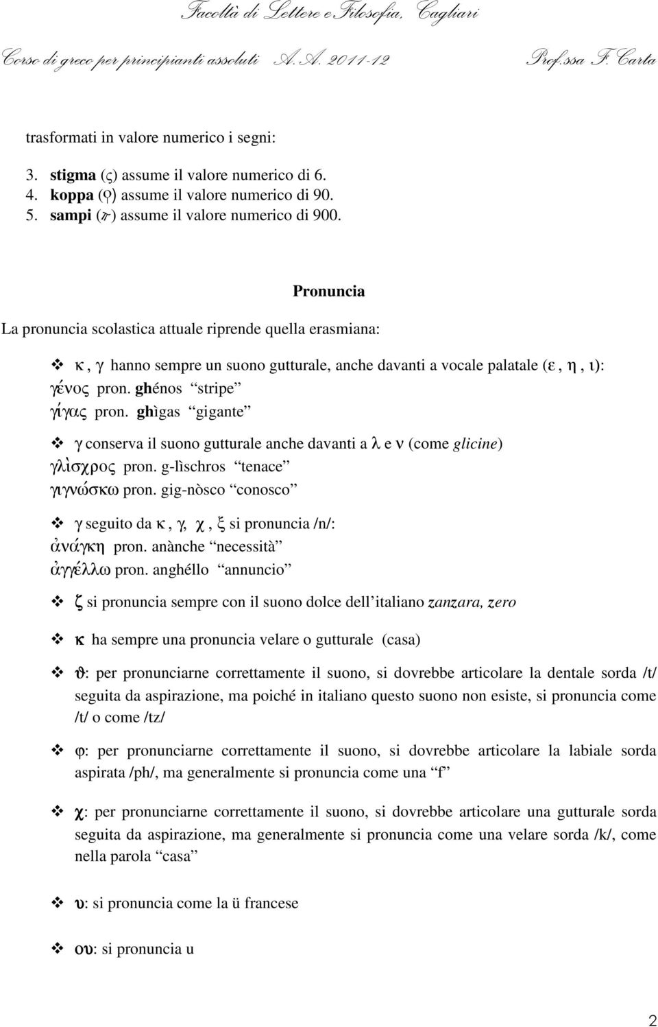 ghìgas gigante g conserva il suono gutturale anche davanti a l e n (come glicine) glìscrov pron. g-lìschros tenace gignwéskw pron.