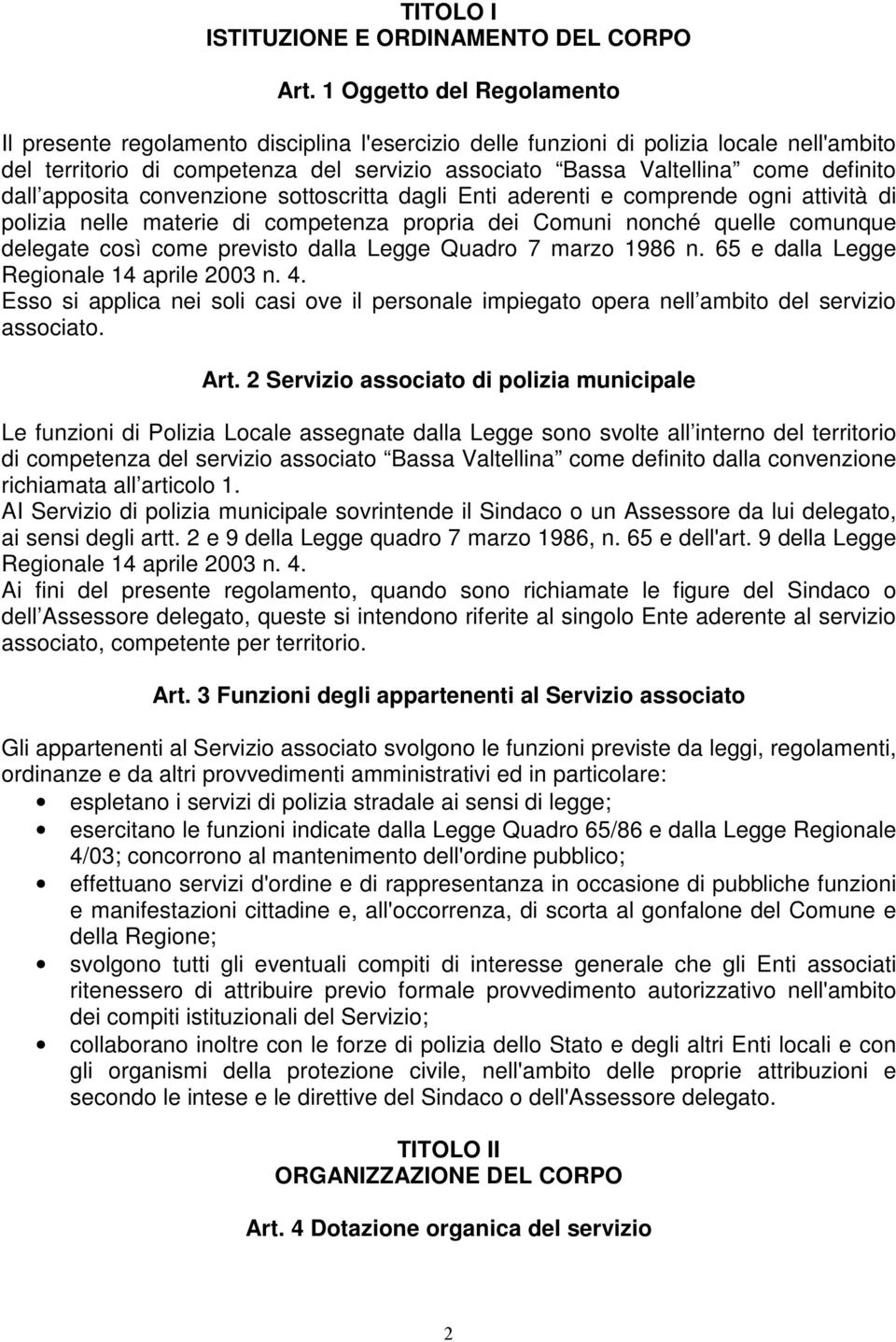 definito dall apposita convenzione sottoscritta dagli Enti aderenti e comprende ogni attività di polizia nelle materie di competenza propria dei Comuni nonché quelle comunque delegate così come