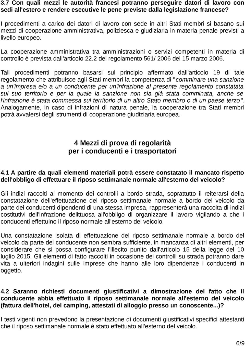 La cooperazione amministrativa tra amministrazioni o servizi competenti in materia di controllo è prevista dall'articolo 22.2 del regolamento 561/ 2006 del 15 marzo 2006.