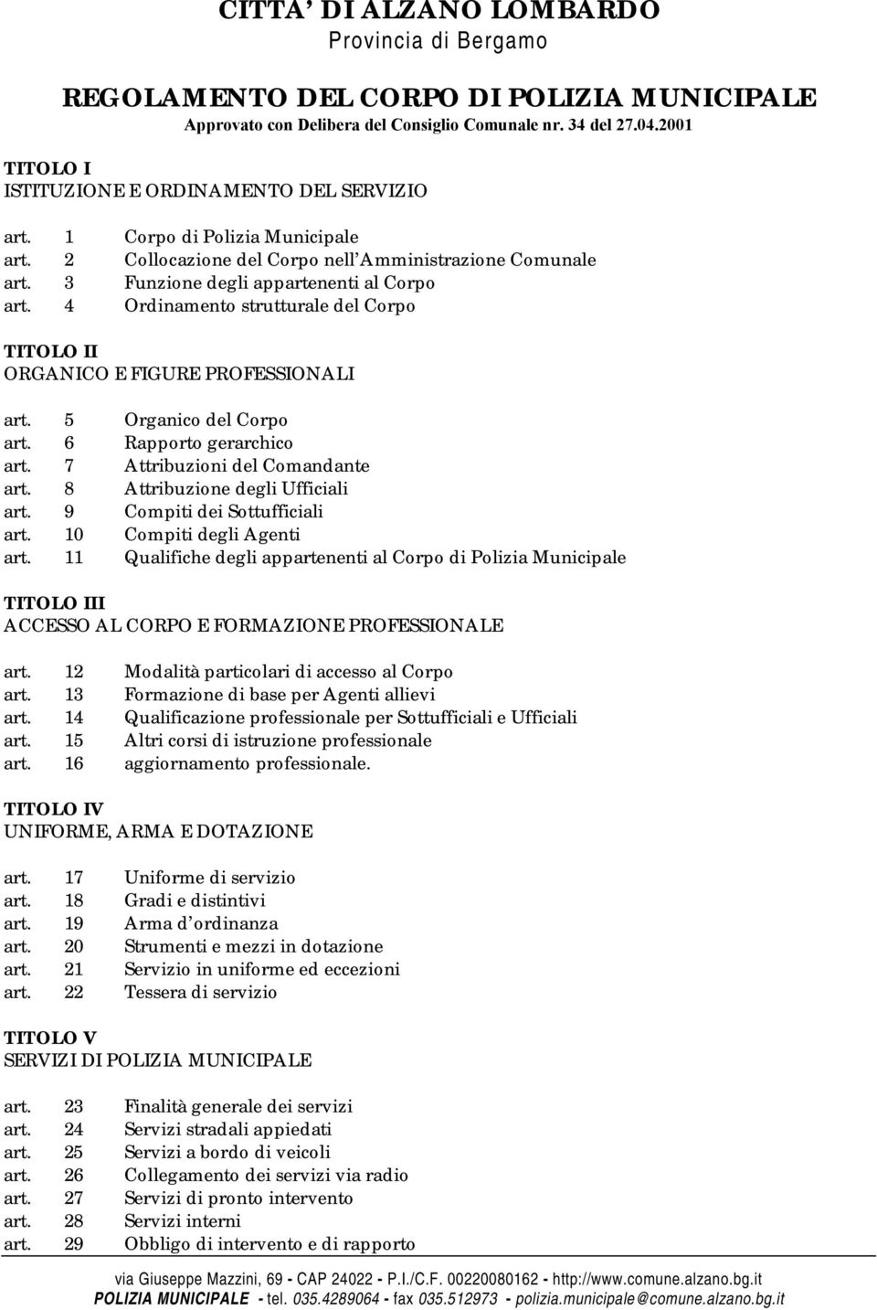 5 Organico del Corpo art. 6 Rapporto gerarchico art. 7 Attribuzioni del Comandante art. 8 Attribuzione degli Ufficiali art. 9 Compiti dei Sottufficiali art. 10 Compiti degli Agenti art.