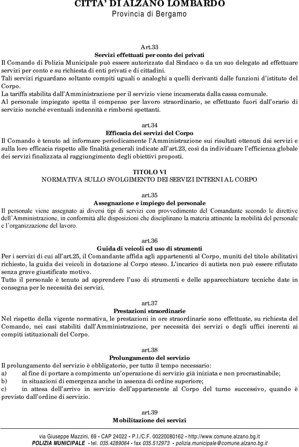 La tariffa stabilita dall Amministrazione per il servizio viene incamerata dalla cassa comunale.