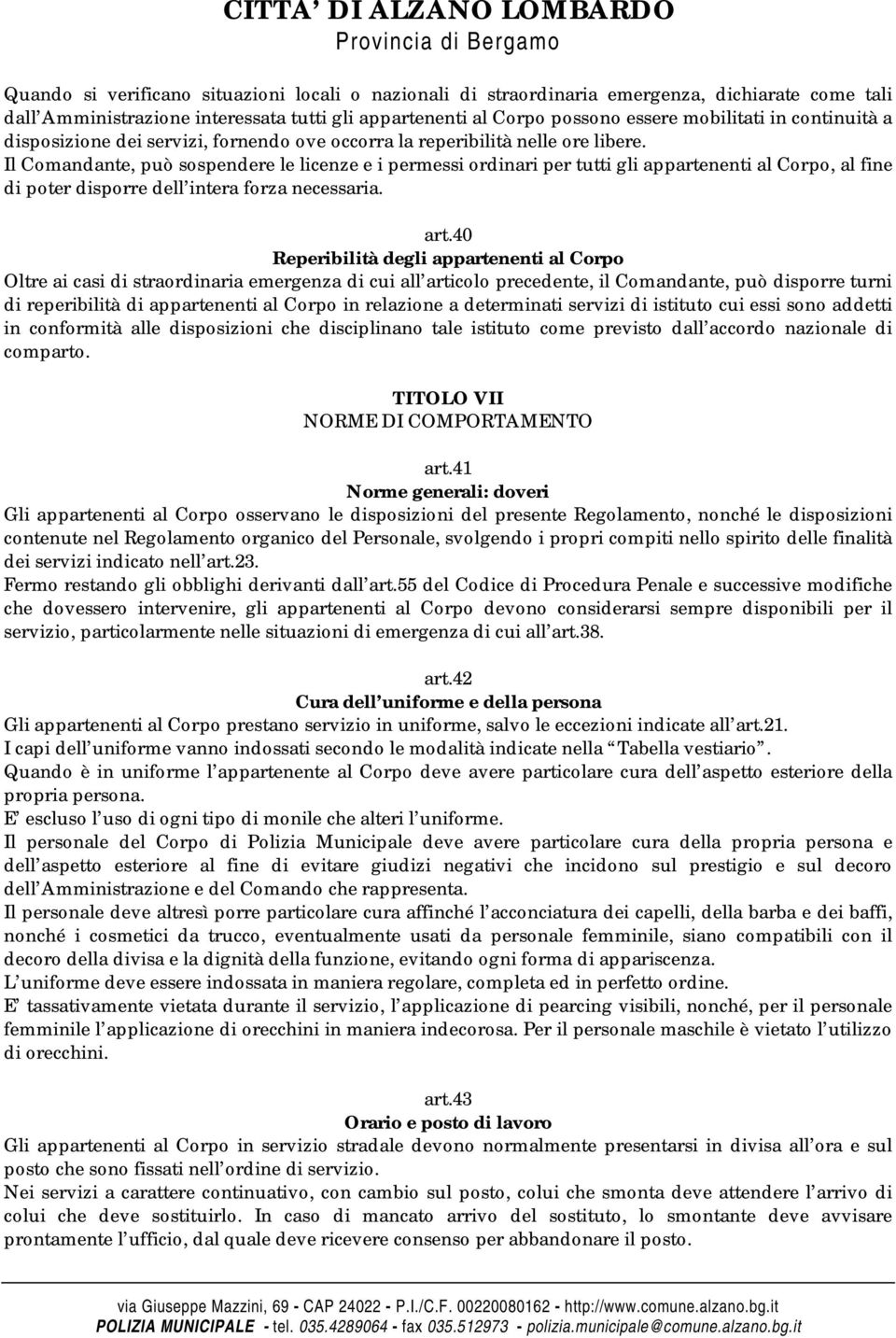 Il Comandante, può sospendere le licenze e i permessi ordinari per tutti gli appartenenti al Corpo, al fine di poter disporre dell intera forza necessaria. art.