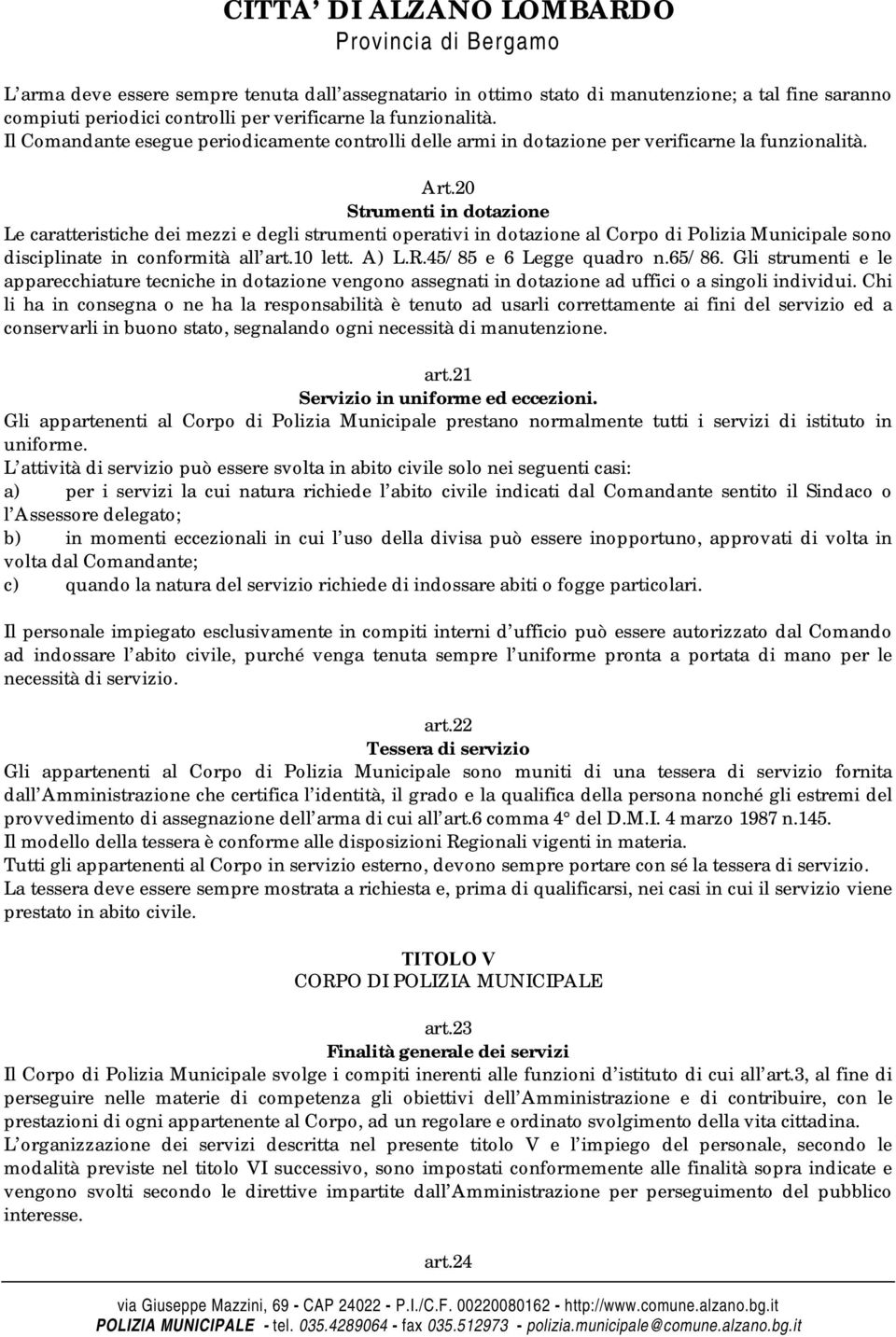 20 Strumenti in dotazione Le caratteristiche dei mezzi e degli strumenti operativi in dotazione al Corpo di Polizia Municipale sono disciplinate in conformità all art.10 lett. A) L.R.