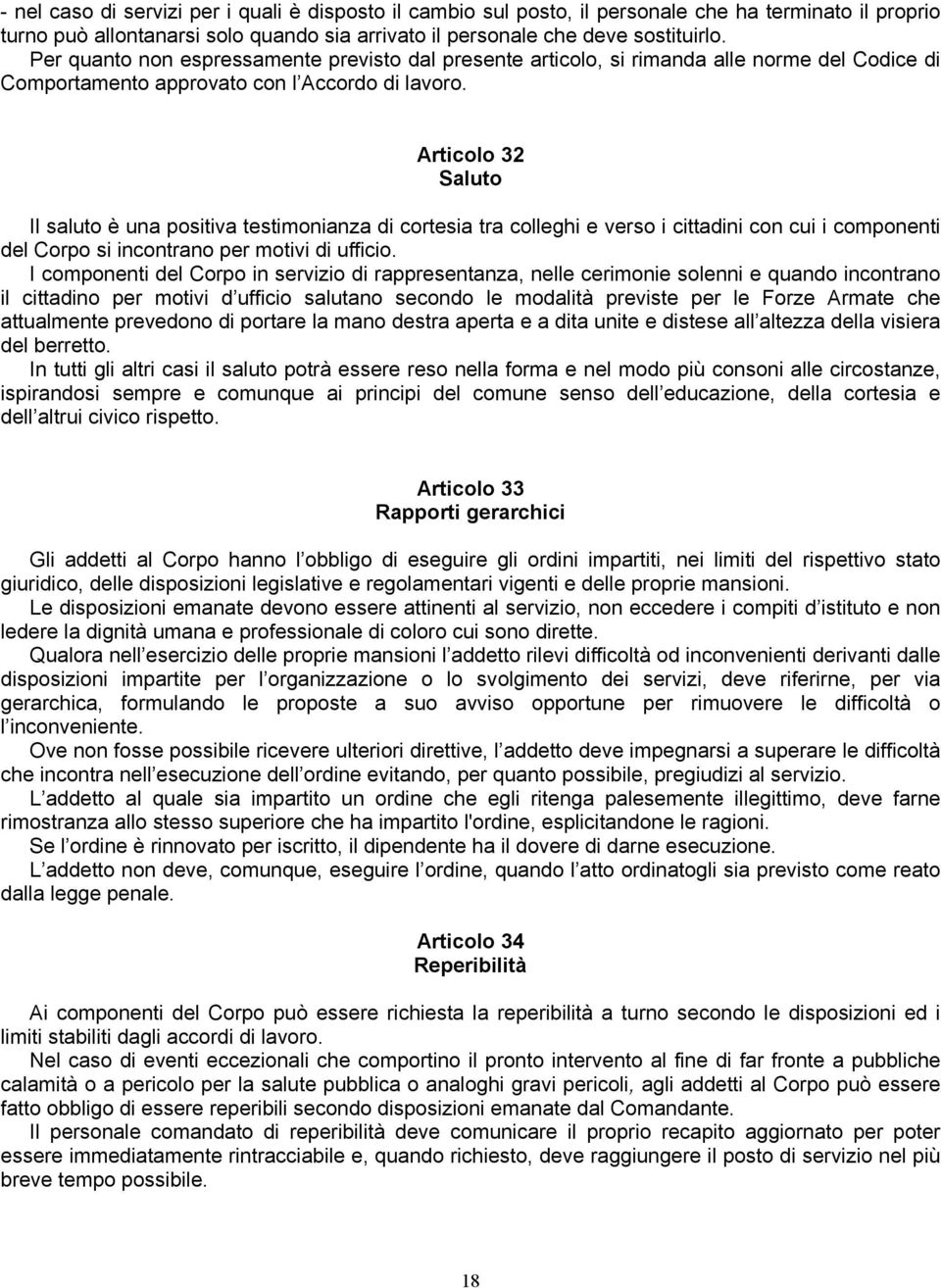 Articolo 32 Saluto Il saluto è una positiva testimonianza di cortesia tra colleghi e verso i cittadini con cui i componenti del Corpo si incontrano per motivi di ufficio.