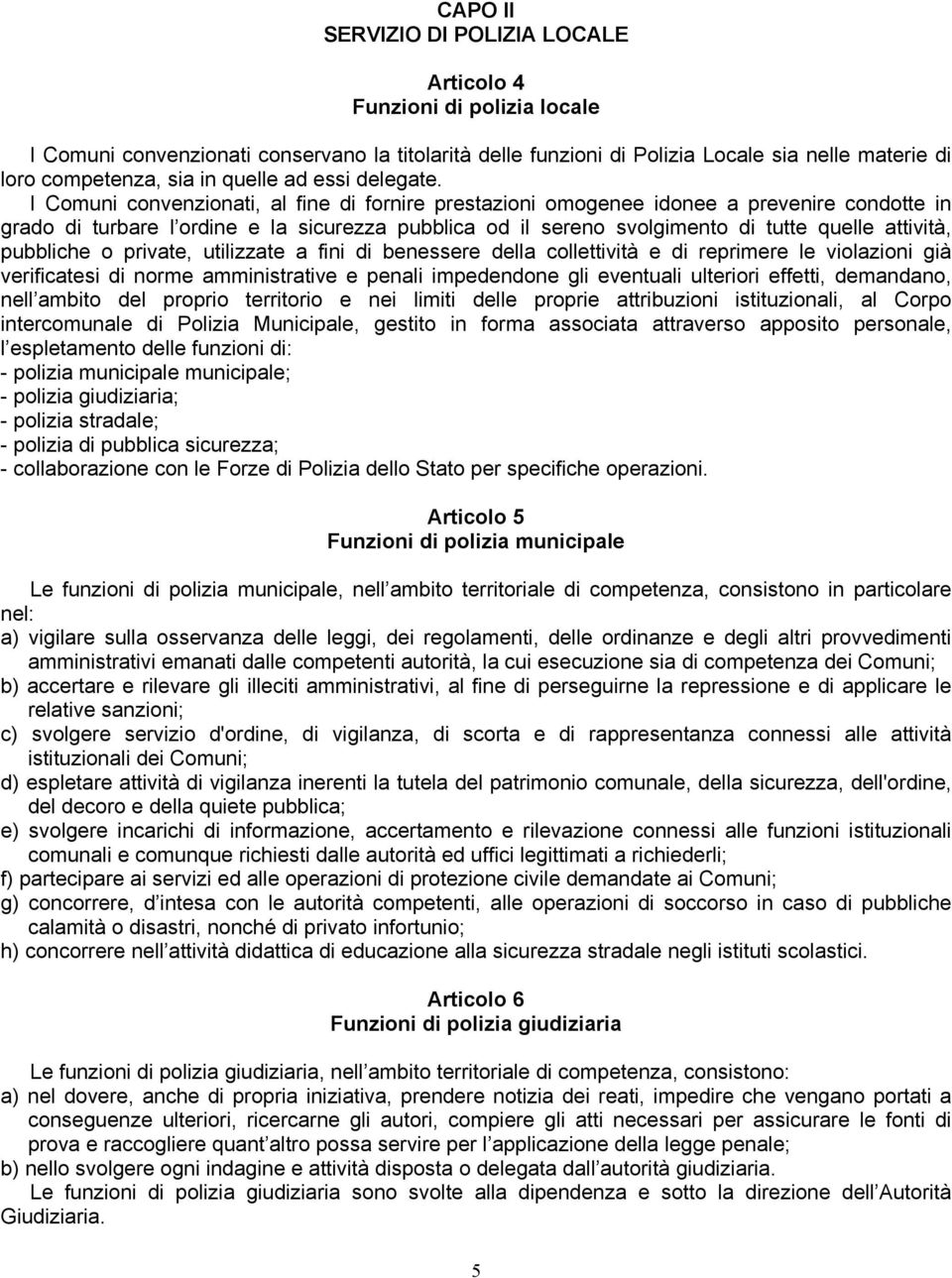 I Comuni convenzionati, al fine di fornire prestazioni omogenee idonee a prevenire condotte in grado di turbare l ordine e la sicurezza pubblica od il sereno svolgimento di tutte quelle attività,