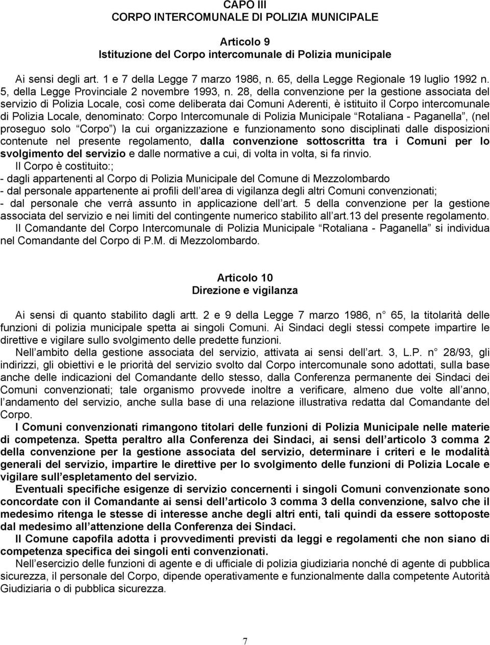 28, della convenzione per la gestione associata del servizio di Polizia Locale, così come deliberata dai Comuni Aderenti, è istituito il Corpo intercomunale di Polizia Locale, denominato: Corpo