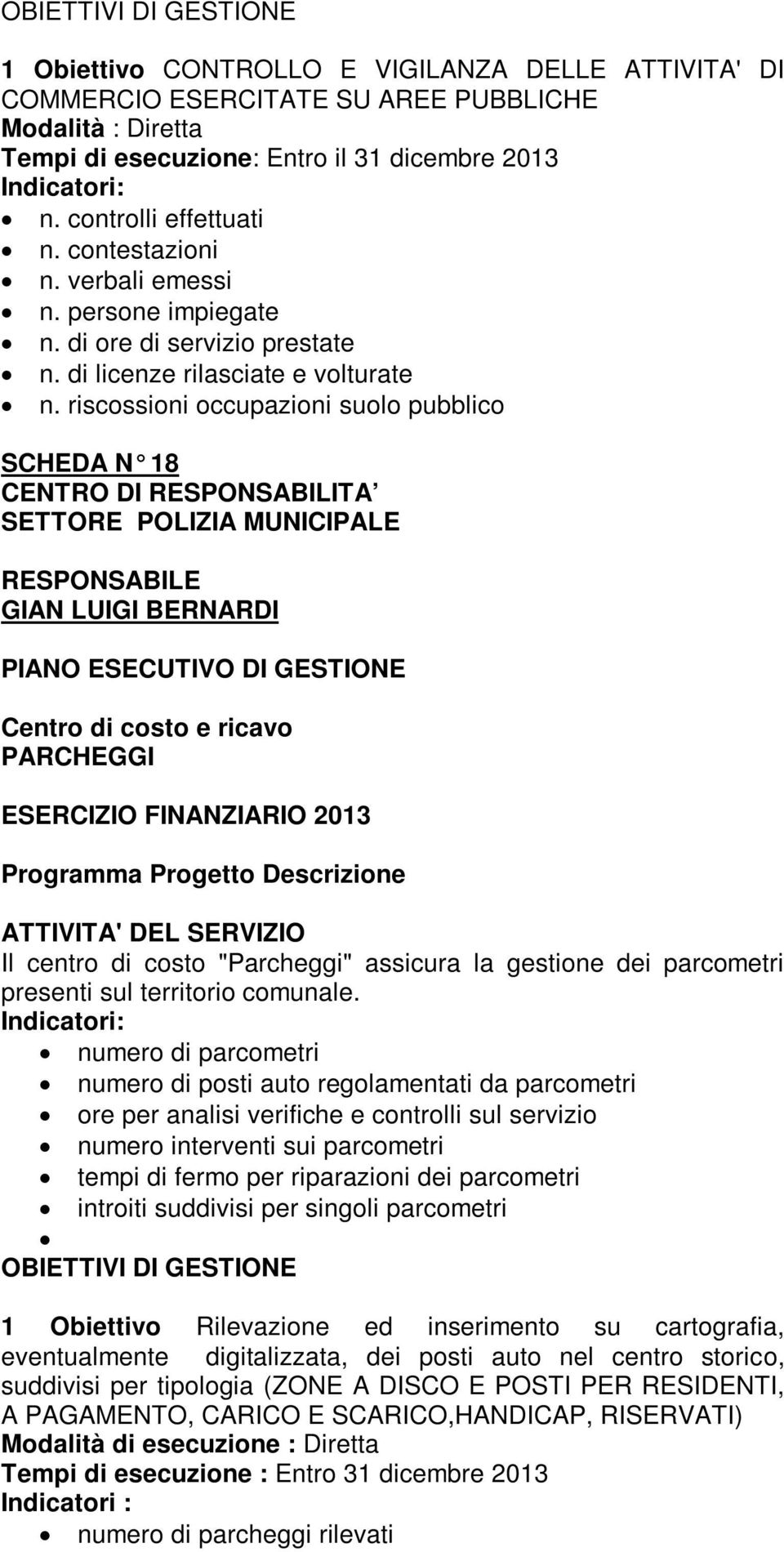 riscossioni occupazioni suolo pubblico SCHEDA N 18 CENTRO DI RESPONSABILITA SETTORE POLIZIA MUNICIPALE RESPONSABILE GIAN LUIGI BERNARDI PIANO ESECUTIVO DI GESTIONE Centro di costo e ricavo PARCHEGGI