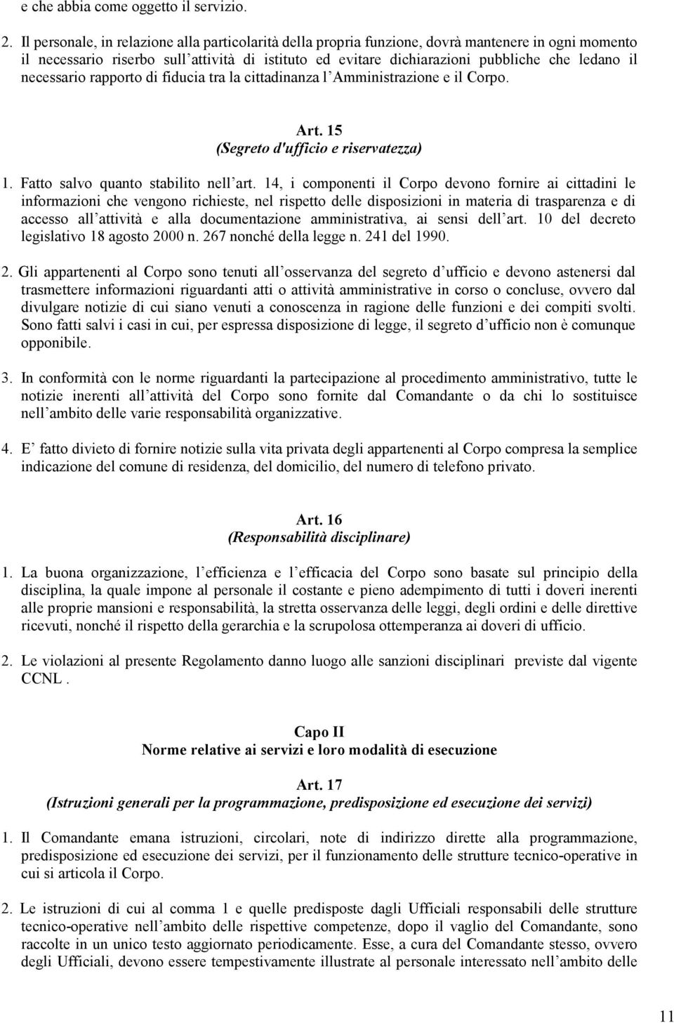 necessario rapporto di fiducia tra la cittadinanza l Amministrazione e il Corpo. Art. 15 (Segreto d'ufficio e riservatezza) 1. Fatto salvo quanto stabilito nell art.