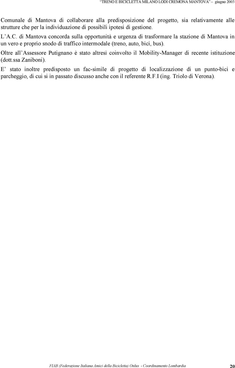 E stato inoltre predisposto un fac-simile di progetto di localizzazione di un punto-bici e parcheggio, di cui si in passato discusso anche con il referente R.F.I (ing.