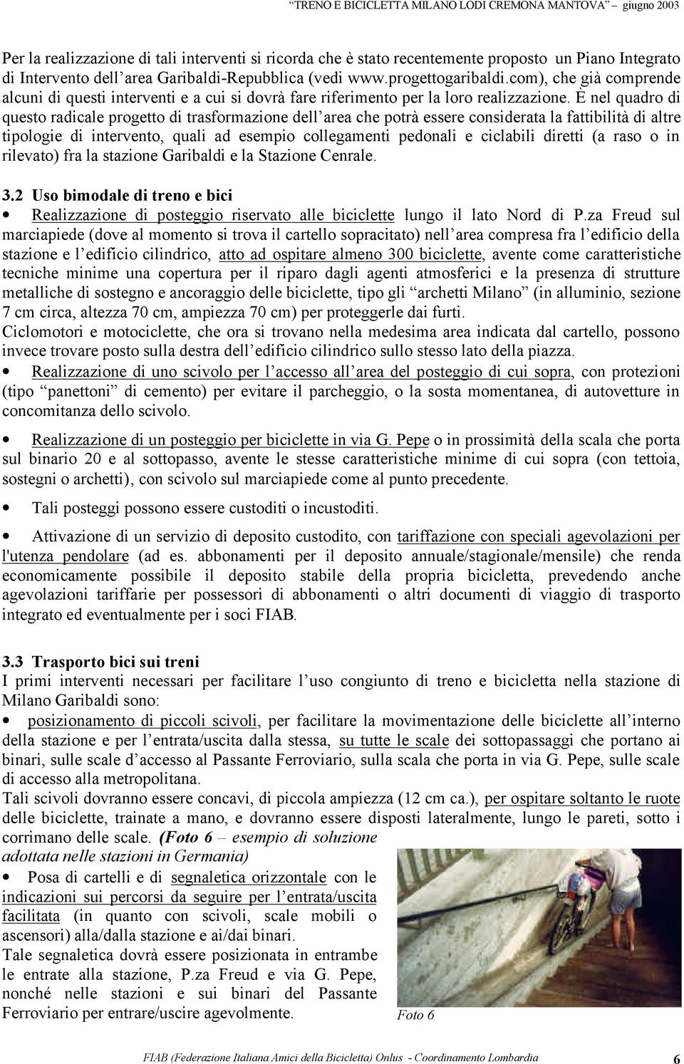 È nel quadro di questo radicale progetto di trasformazione dell area che potrà essere considerata la fattibilità di altre tipologie di intervento, quali ad esempio collegamenti pedonali e ciclabili