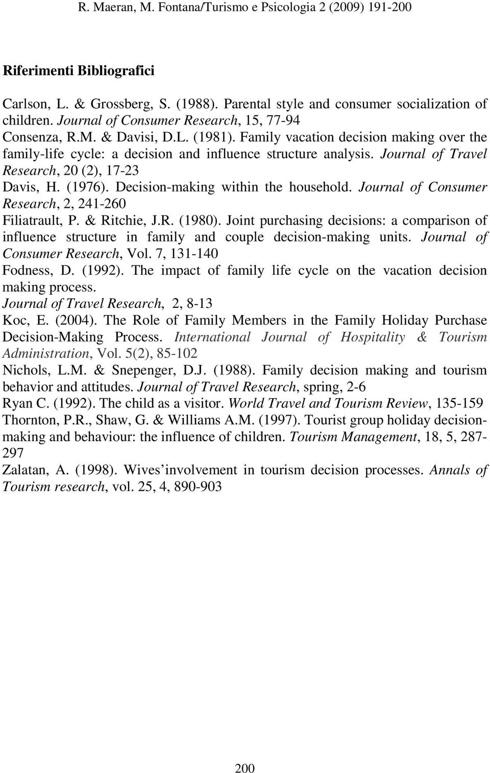 Decision-making within the household. Journal of Consumer Research, 2, 241-260 Filiatrault, P. & Ritchie, J.R. (1980).