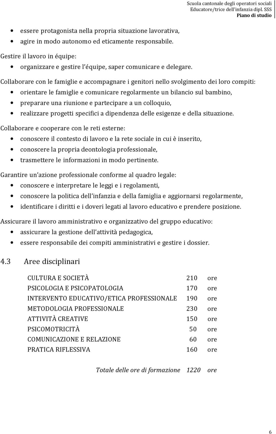 a un colloquio, realizzare progetti specifici a dipendenza delle esigenze e della situazione.