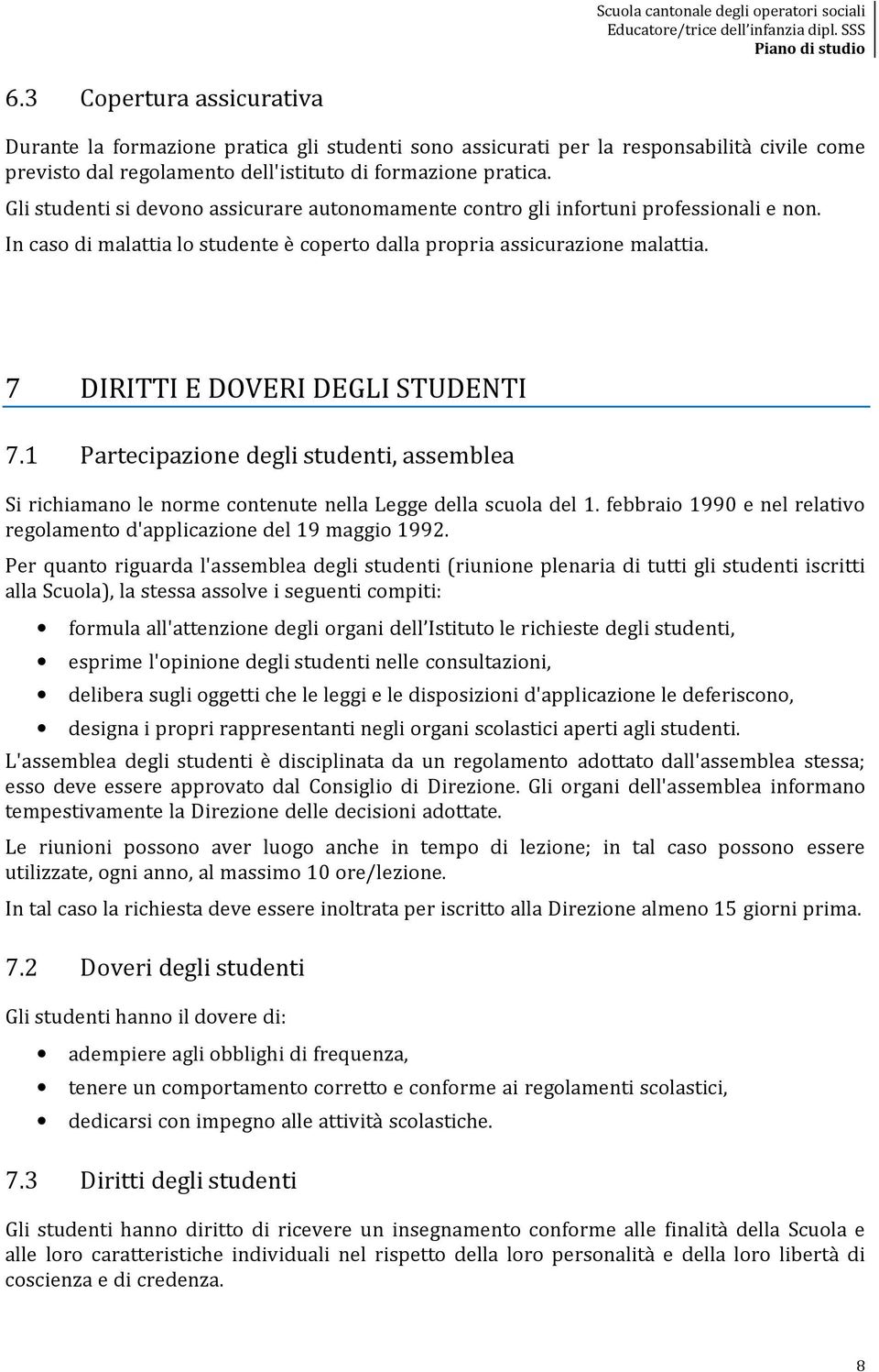 7 DIRITTI E DOVERI DEGLI STUDENTI 7.1 Partecipazione degli studenti, assemblea Si richiamano le norme contenute nella Legge della scuola del 1.