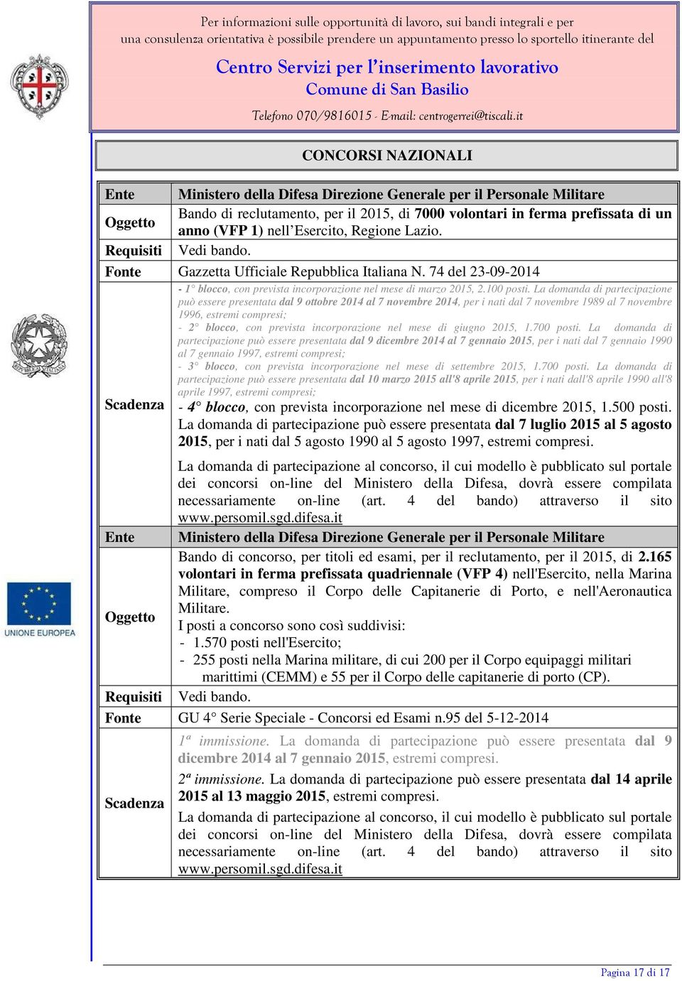 La domanda di partecipazione può essere presentata dal 9 ottobre 2014 al 7 novembre 2014, per i nati dal 7 novembre 1989 al 7 novembre 1996, estremi compresi; - 2 blocco, con prevista incorporazione