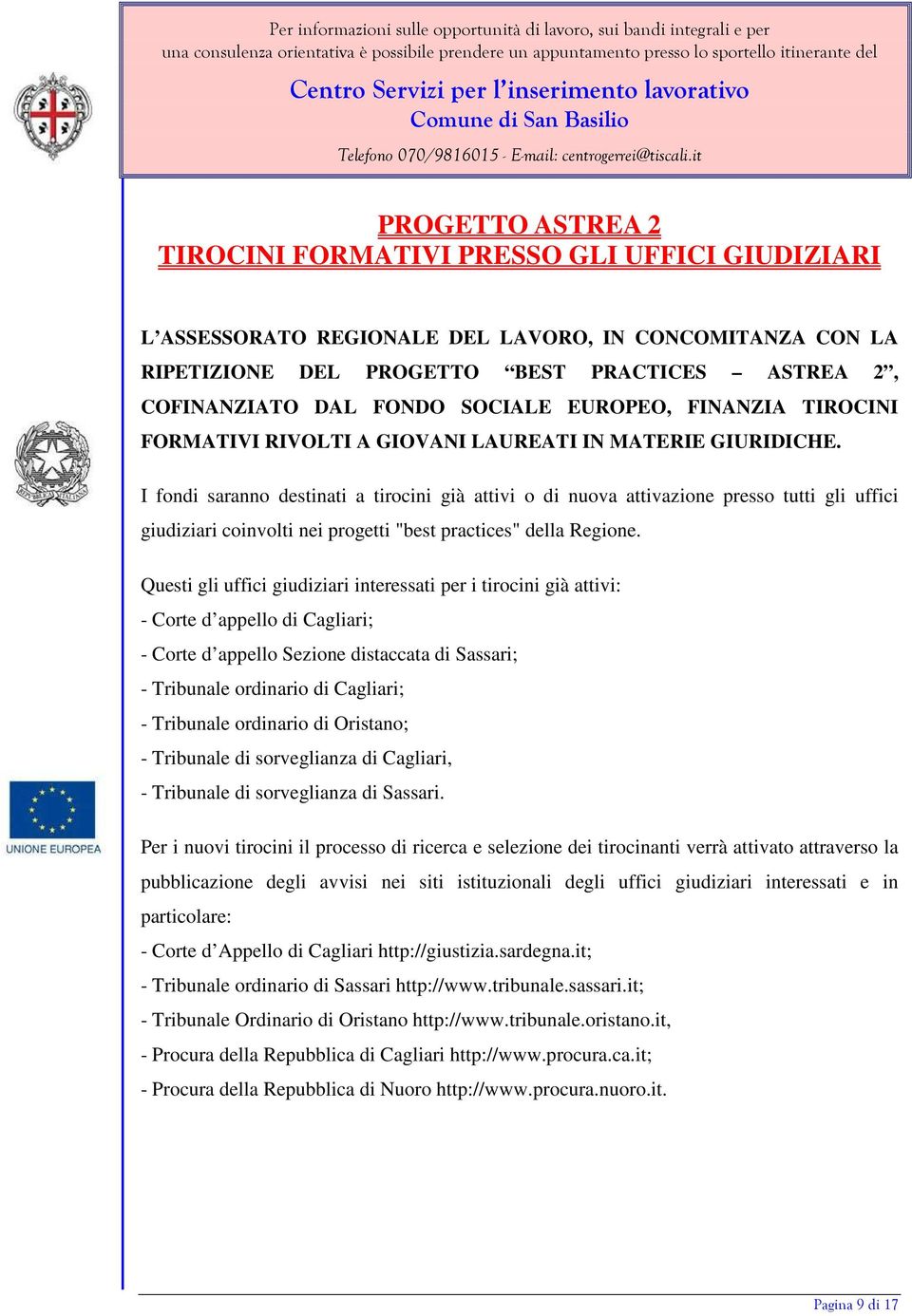 I fondi saranno destinati a tirocini già attivi o di nuova attivazione presso tutti gli uffici giudiziari coinvolti nei progetti "best practices" della Regione.