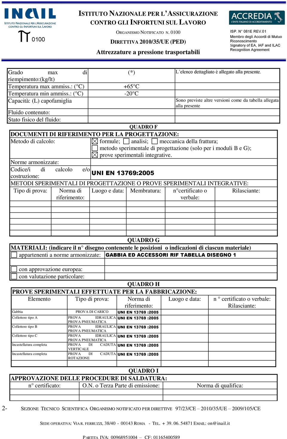 +65 C -20 C Sono previste altre versioni come da tabella allegata alla presente QUADRO F DOCUMENTI DI RIFERIMENTO PER LA PROGETTAZIONE: Metodo di calcolo: formule; analisi; meccanica della frattura;