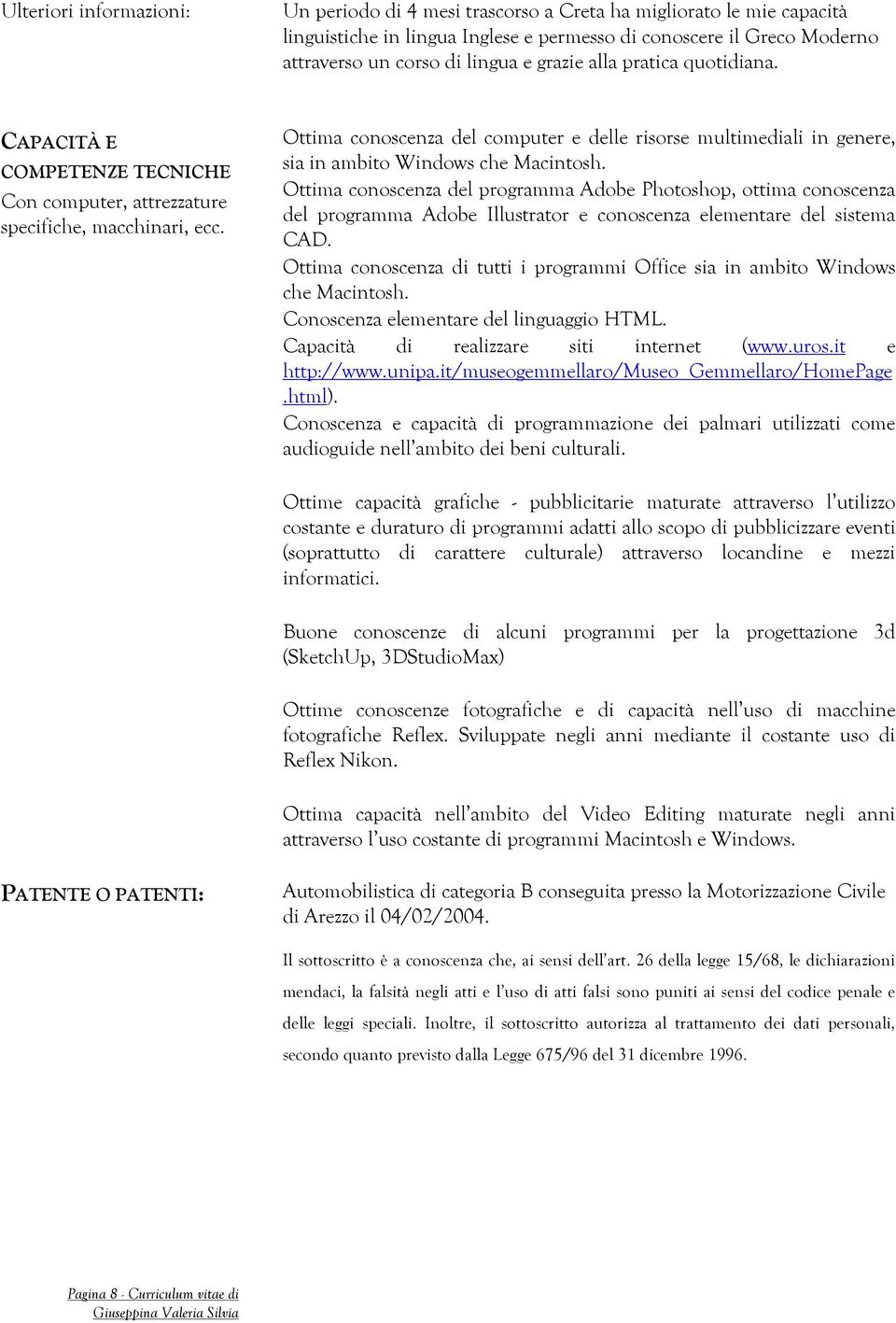 Ottima conoscenza del computer e delle risorse multimediali in genere, sia in ambito Windows che Macintosh.