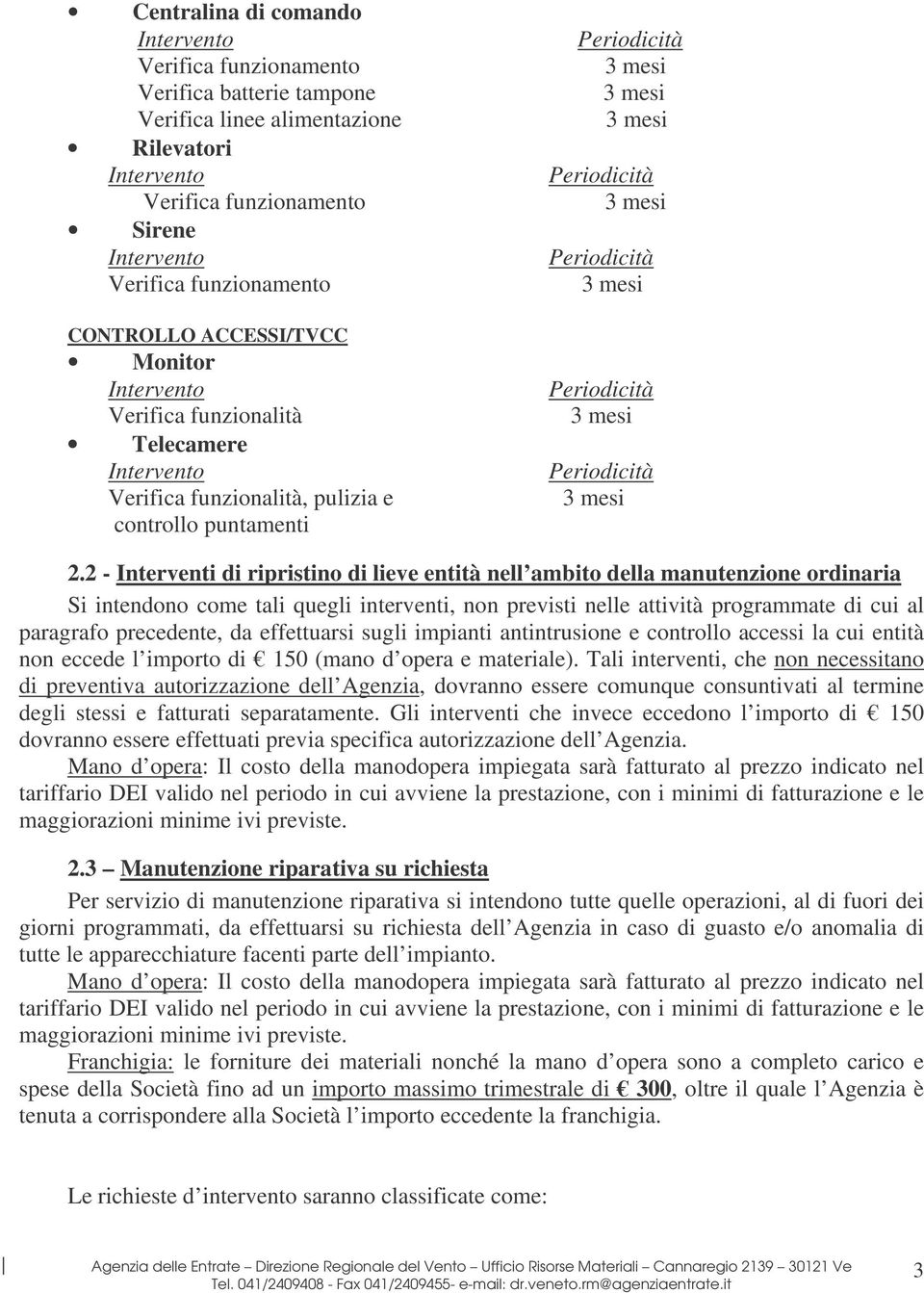 2 - Interventi di ripristino di lieve entità nell ambito della manutenzione ordinaria Si intendono come tali quegli interventi, non previsti nelle attività programmate di cui al paragrafo precedente,