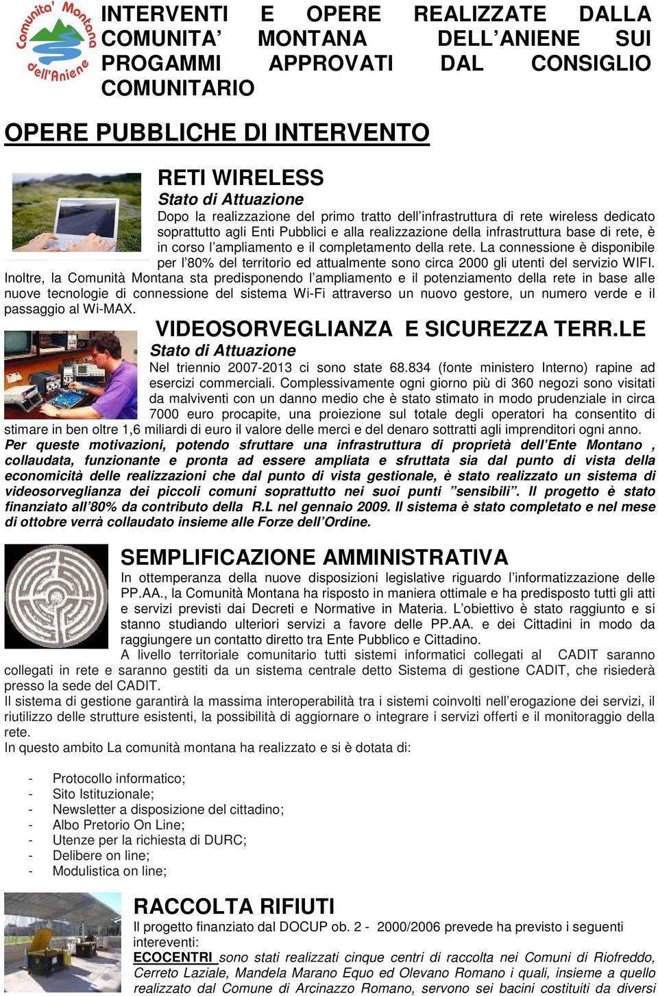 La connessione è disponibile per l 80% del territorio ed attualmente sono circa 2000 gli utenti del servizio WIFI.