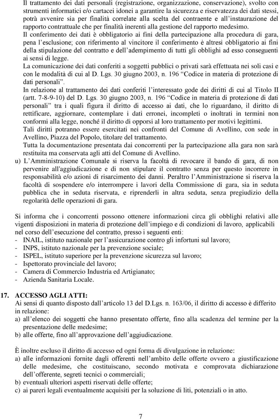 Il conferimento dei dati è obbligatorio ai fini della partecipazione alla procedura di gara, pena l esclusione; con riferimento al vincitore il conferimento è altresì obbligatorio ai fini della