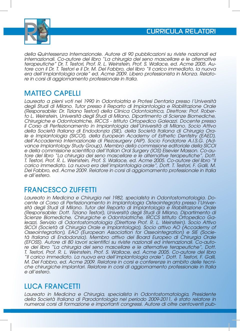 Del Fabbro, del libro Il carico immediato, la nuova era dell implantologia orale ed. Acme 2009. Libero professionista in Monza. Relatore in corsi di aggiornamento professionale in Italia.