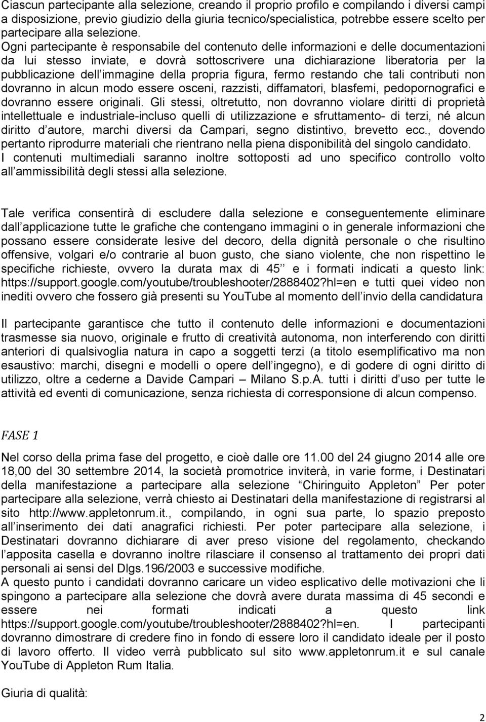 Ogni partecipante è responsabile del contenuto delle informazioni e delle documentazioni da lui stesso inviate, e dovrà sottoscrivere una dichiarazione liberatoria per la pubblicazione dell immagine