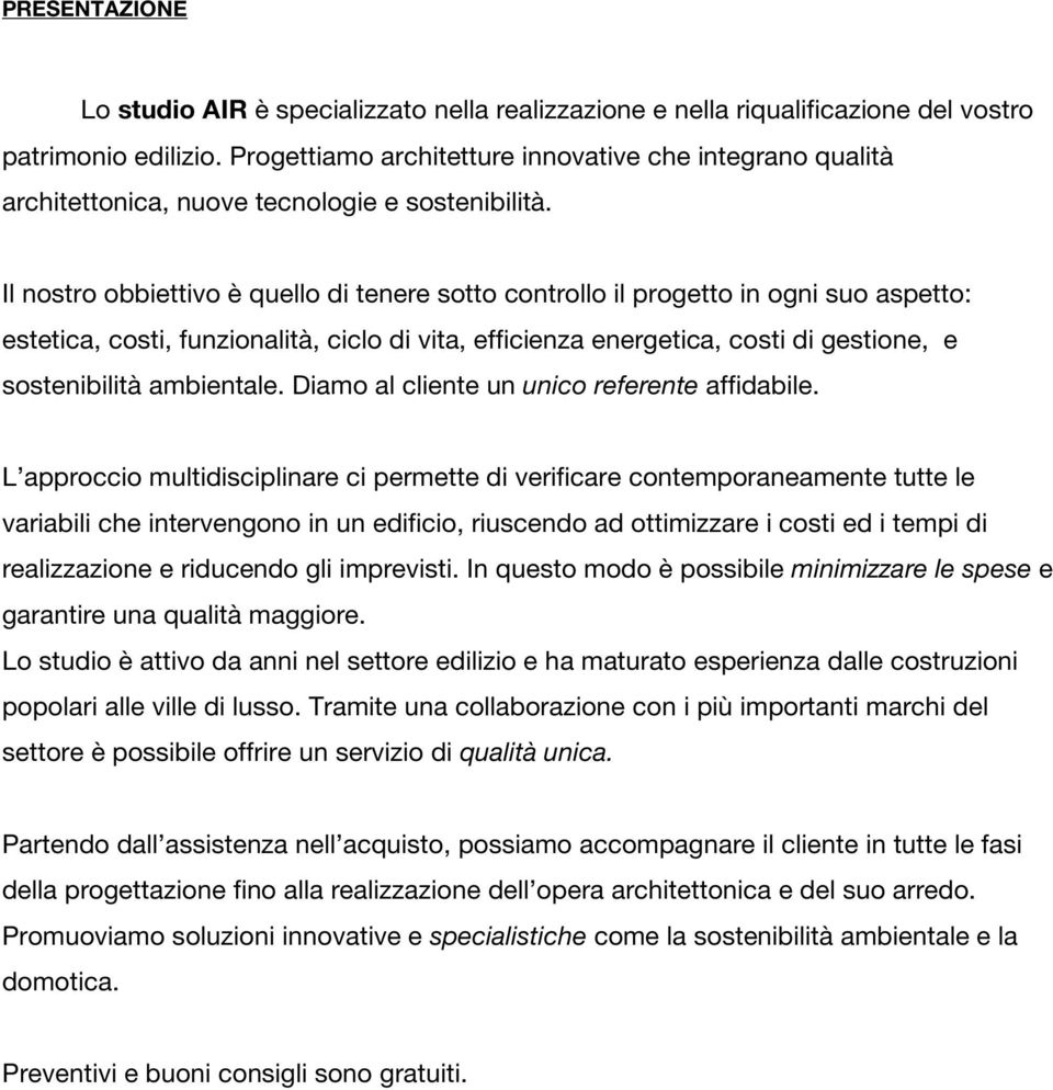 Il nostro obbiettivo è quello di tenere sotto controllo il progetto in ogni suo aspetto: estetica, costi, funzionalità, ciclo di vita, efficienza energetica, costi di gestione, e sostenibilità