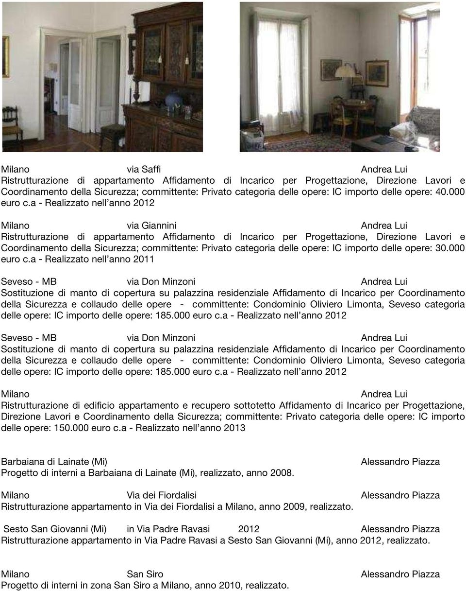 a - Realizzato nell anno 2012 Milano via Giannini Ristrutturazione di appartamento Affidamento di Incarico per Progettazione, Direzione Lavori e Coordinamento della Sicurezza; committente: Privato