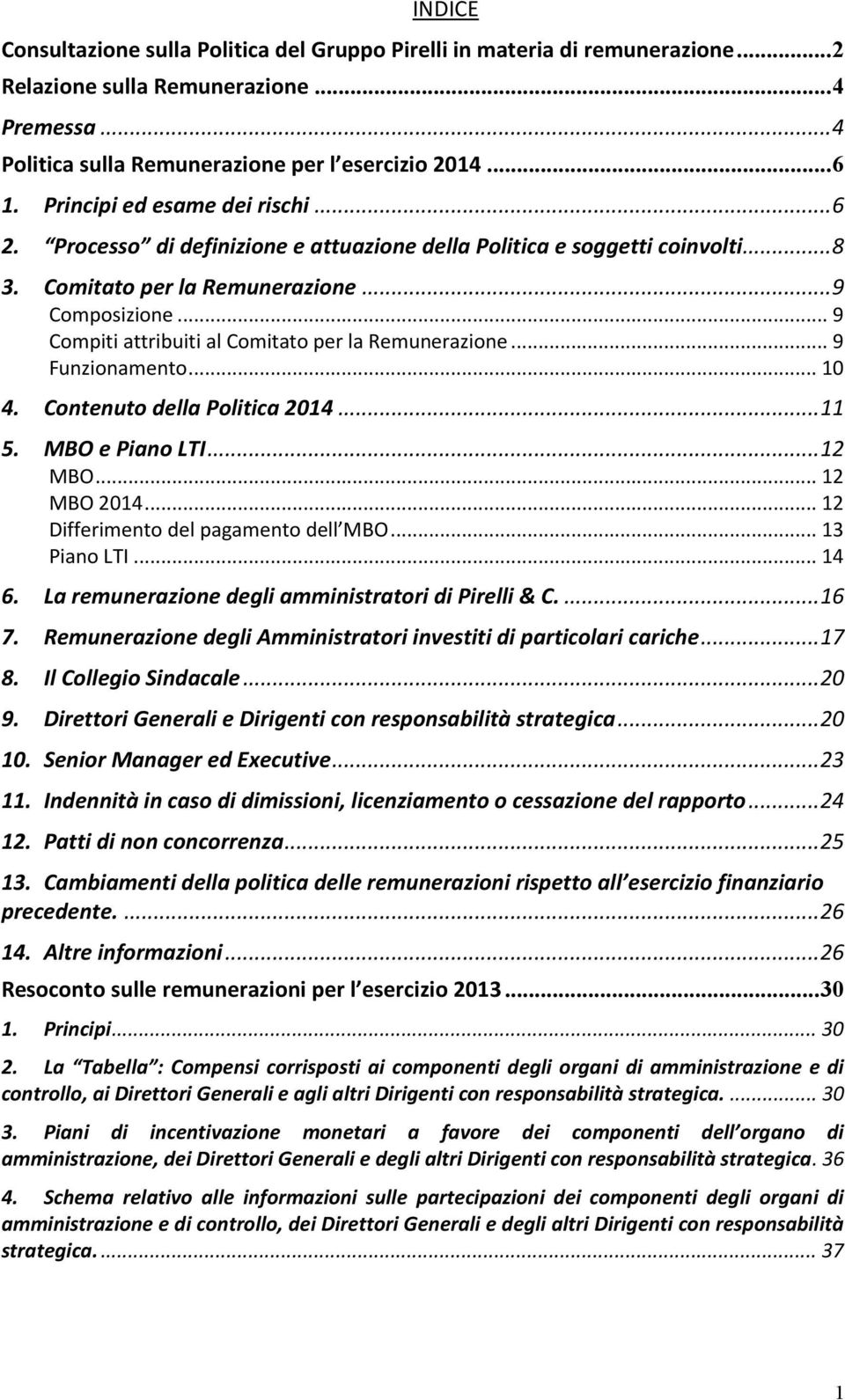 .. 9 Compiti attribuiti al Comitato per la Remunerazione... 9 Funzionamento... 10 4. Contenuto della Politica 2014...11 5. MBO e Piano LTI...12 MBO... 12 MBO 2014.