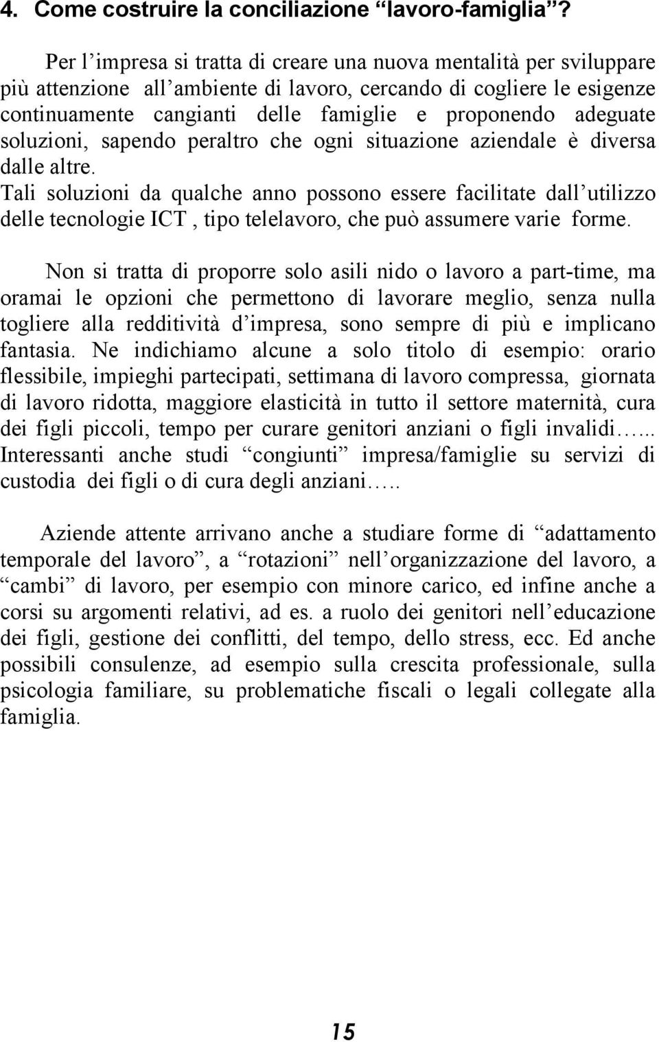 adeguate soluzioni, sapendo peraltro che ogni situazione aziendale è diversa dalle altre.