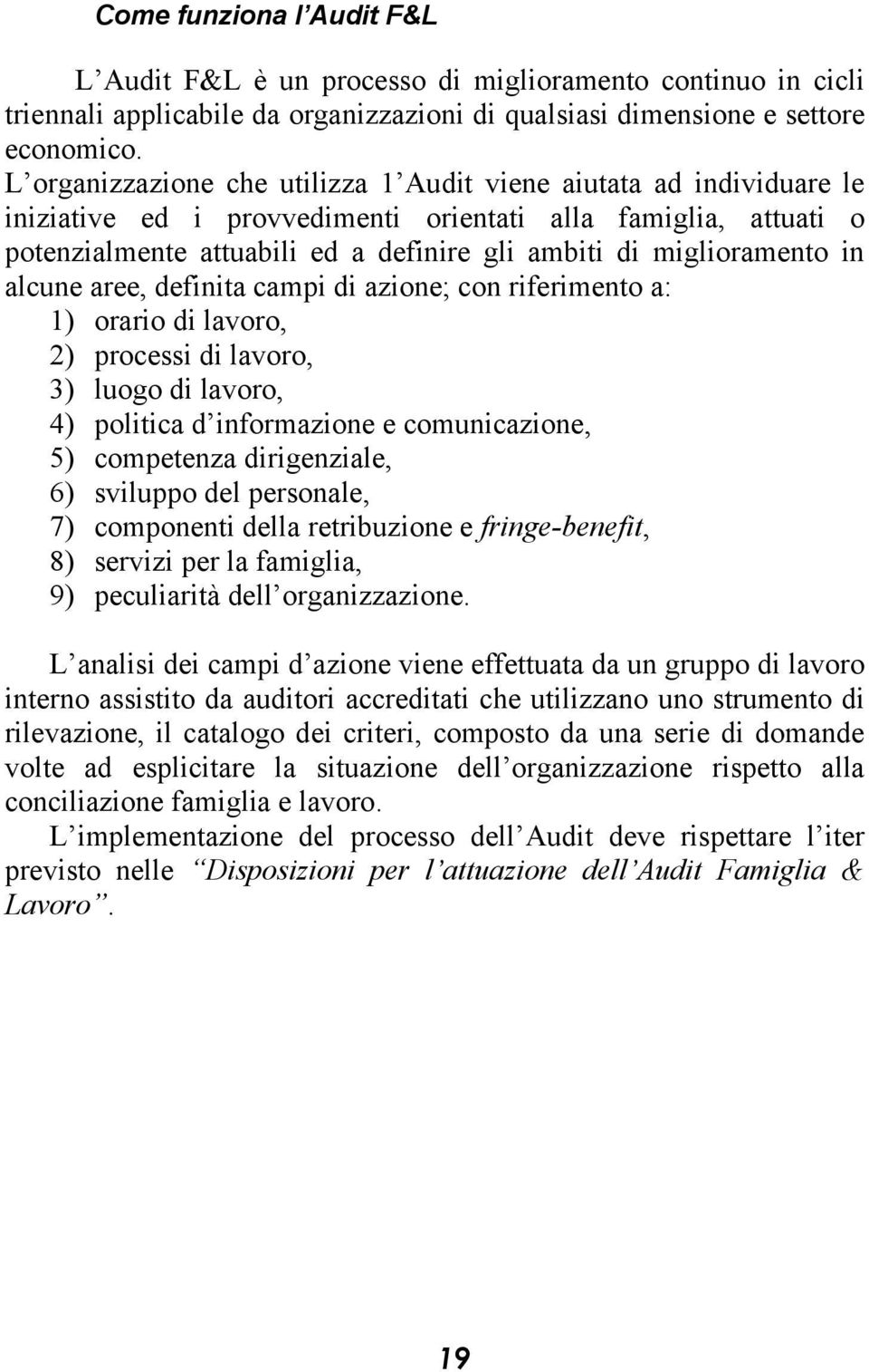 miglioramento in alcune aree, definita campi di azione; con riferimento a: 1) orario di lavoro, 2) processi di lavoro, 3) luogo di lavoro, 4) politica d informazione e comunicazione, 5) competenza