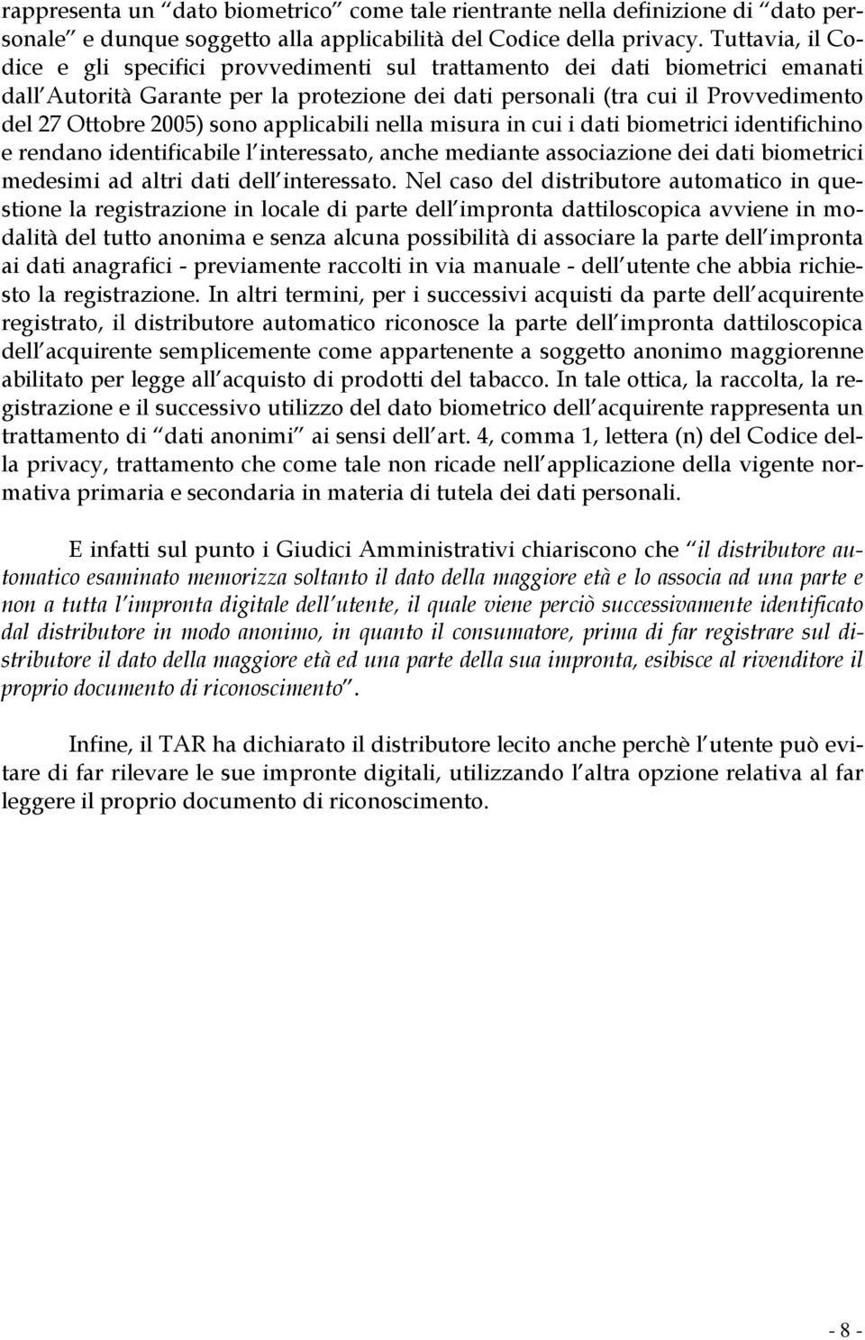 sono applicabili nella misura in cui i dati biometrici identifichino e rendano identificabile l interessato, anche mediante associazione dei dati biometrici medesimi ad altri dati dell interessato.