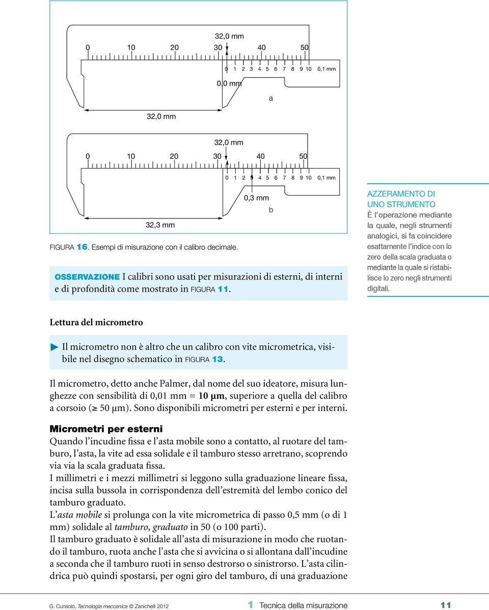 b Azzeramento di uno strumento È l operazione mediante la quale, negli strumenti analogici, si fa coincidere esattamente l indice con lo zero della scala graduata o mediante la quale si ristabilisce