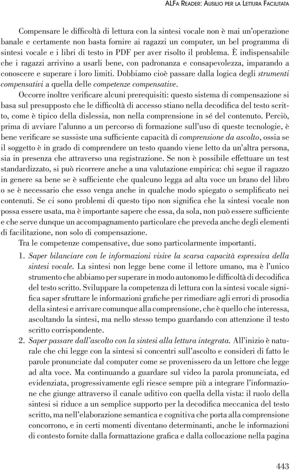 È indispensabile che i ragazzi arrivino a usarli bene, con padronanza e consapevolezza, imparando a conoscere e superare i loro limiti.