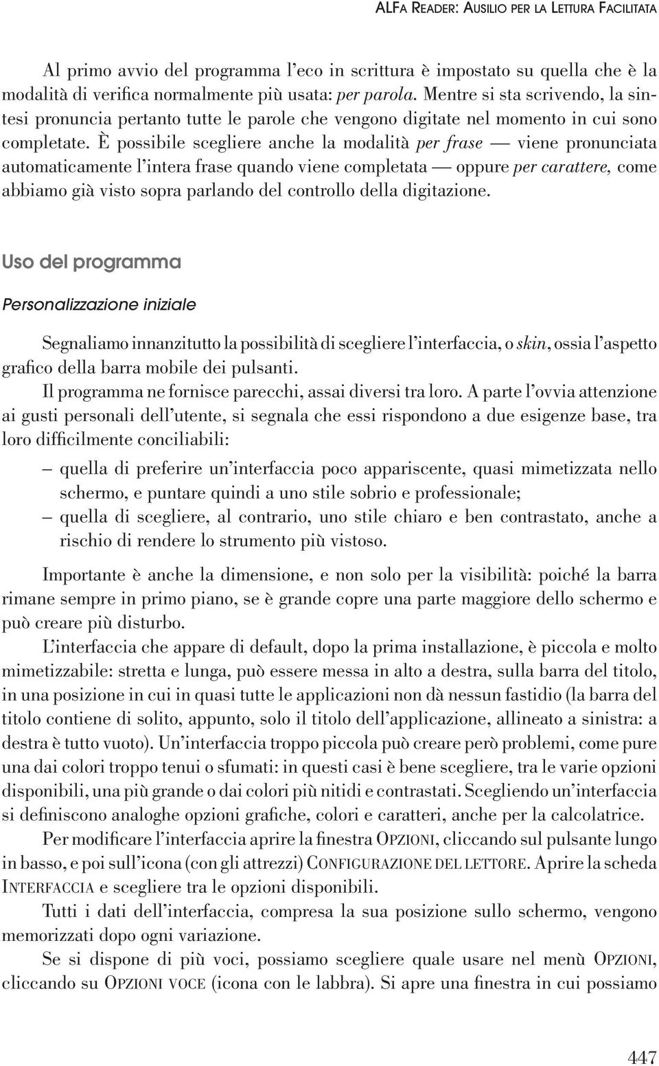 È possibile scegliere anche la modalità per frase viene pronunciata automaticamente l intera frase quando viene completata oppure per carattere, come abbiamo già visto sopra parlando del controllo