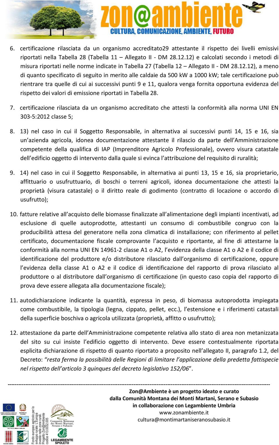 kw a 1000 kw; tale certificazione può rientrare tra quelle di cui ai successivi punti 9 e 11, qualora venga fornita opportuna evidenza del rispetto dei valori di emissione riportati in Tabella 28. 7.