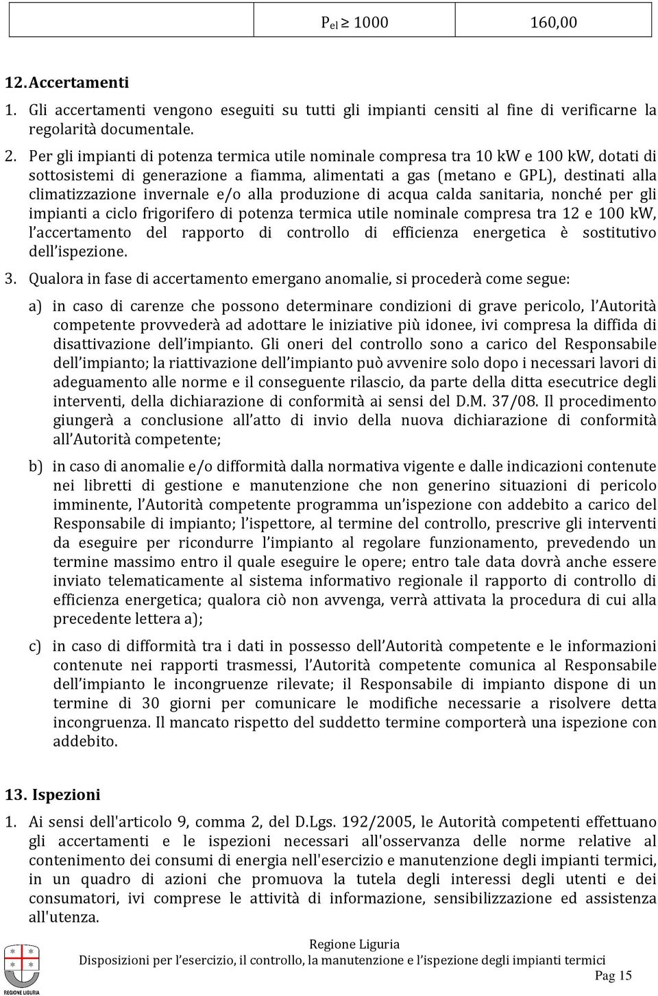 invernale e/o alla produzione di acqua calda sanitaria, nonché per gli impianti a ciclo frigorifero di potenza termica utile nominale compresa tra 12 e 100 kw, l accertamento del rapporto di