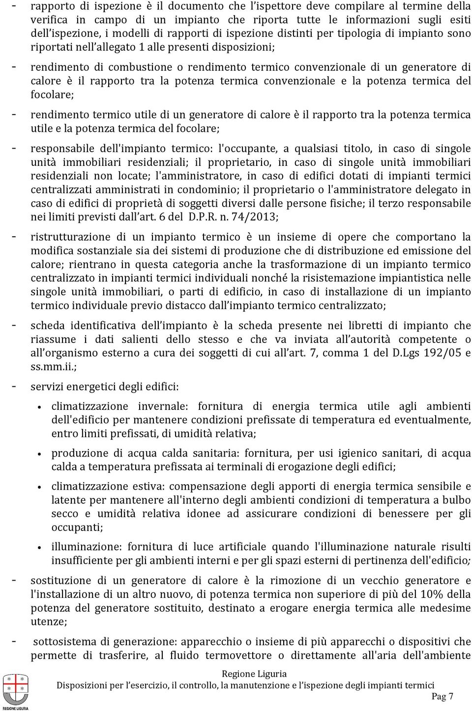 calore è il rapporto tra la potenza termica convenzionale e la potenza termica del focolare; - rendimento termico utile di un generatore di calore è il rapporto tra la potenza termica utile e la