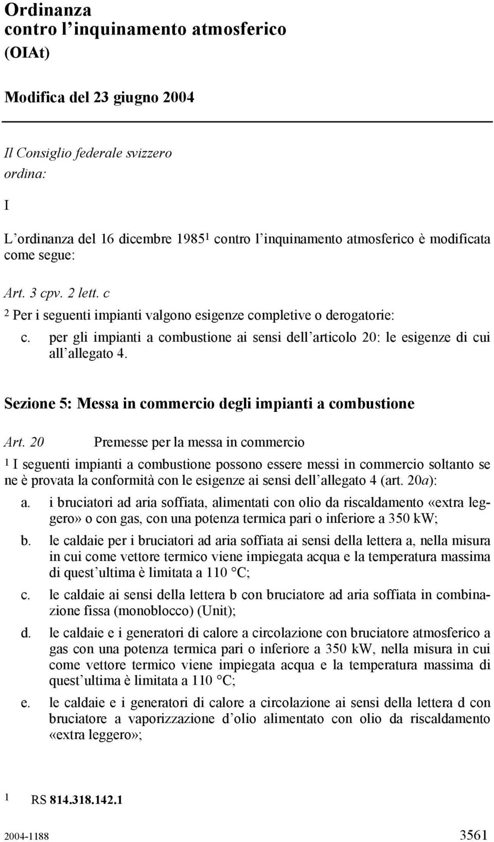 per gli impianti a combustione ai sensi dell articolo 20: le esigenze di cui all allegato 4. Sezione 5: Messa in commercio degli impianti a combustione Art.