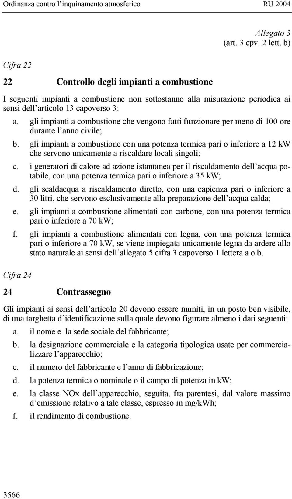 gli impianti a combustione che vengono fatti funzionare per meno di 100 ore durante l anno civile; b.