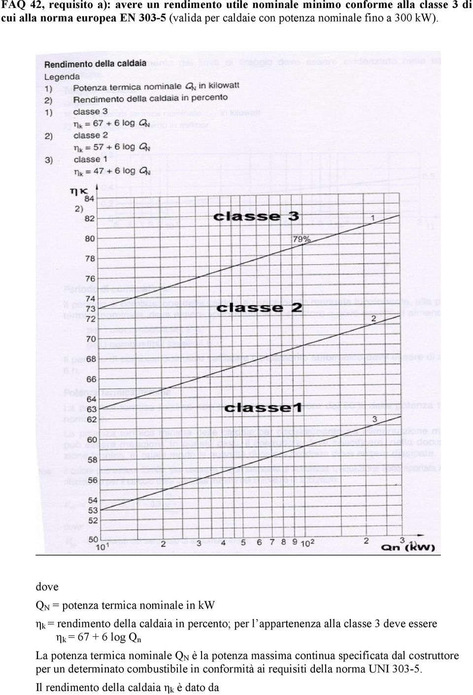 dove Q N = potenza termica nominale in kw η k = rendimento della caldaia in percento; per l appartenenza alla classe 3 deve essere η k