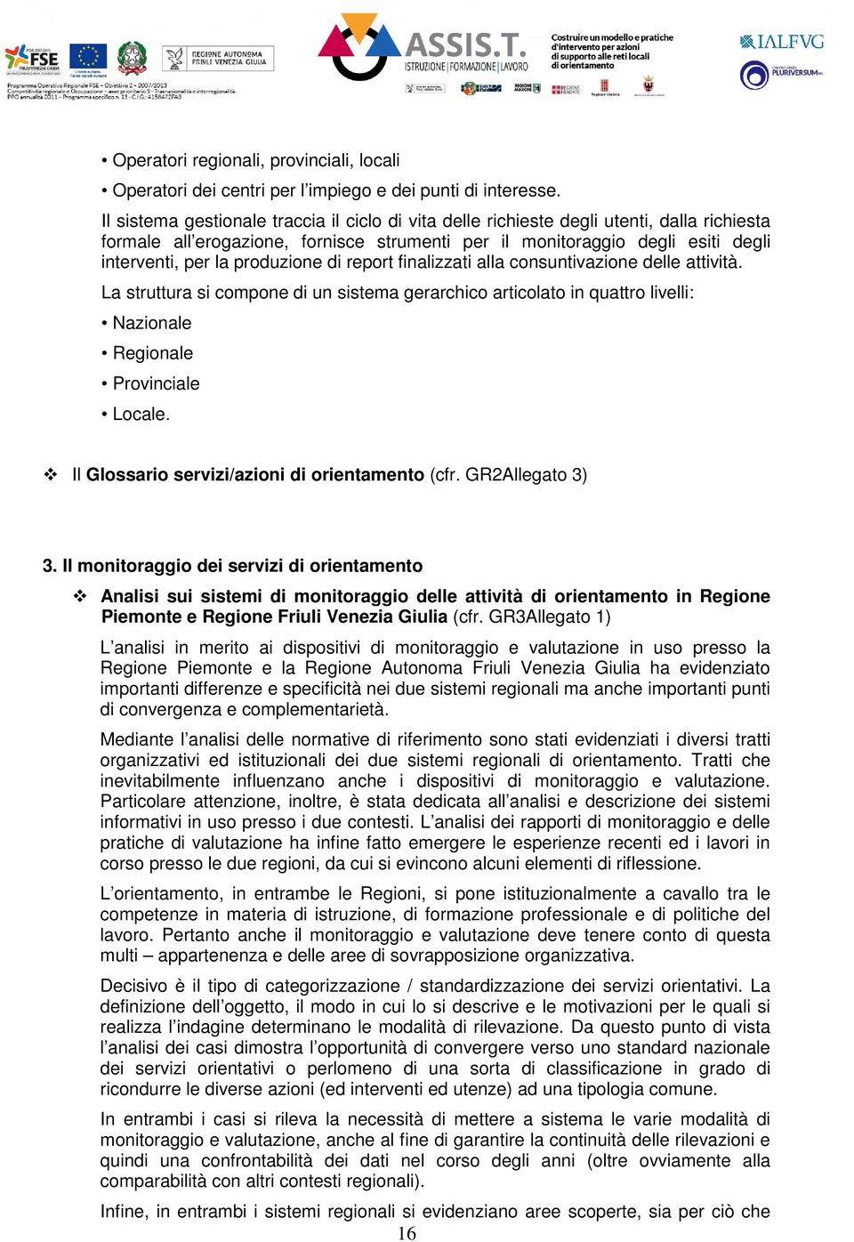 produzione di report finalizzati alla consuntivazione delle attività. La struttura si compone di un sistema gerarchico articolato in quattro livelli: Nazionale Regionale Provinciale Locale.