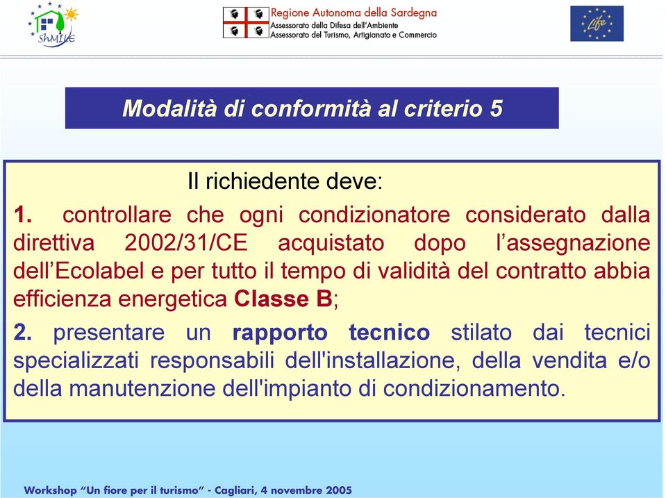 dell Ecolabel e per tutto il tempo di validità del contratto abbia efficienza energetica Classe B; 2.