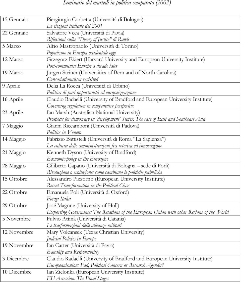 Post-communist Europe a decade later 19 Marzo Jurgen Steiner (Universities of Bern and of North Carolina) Consociationalism revisited 9 Aprile Delia La Rocca (Università di Urbino) Politica di pari