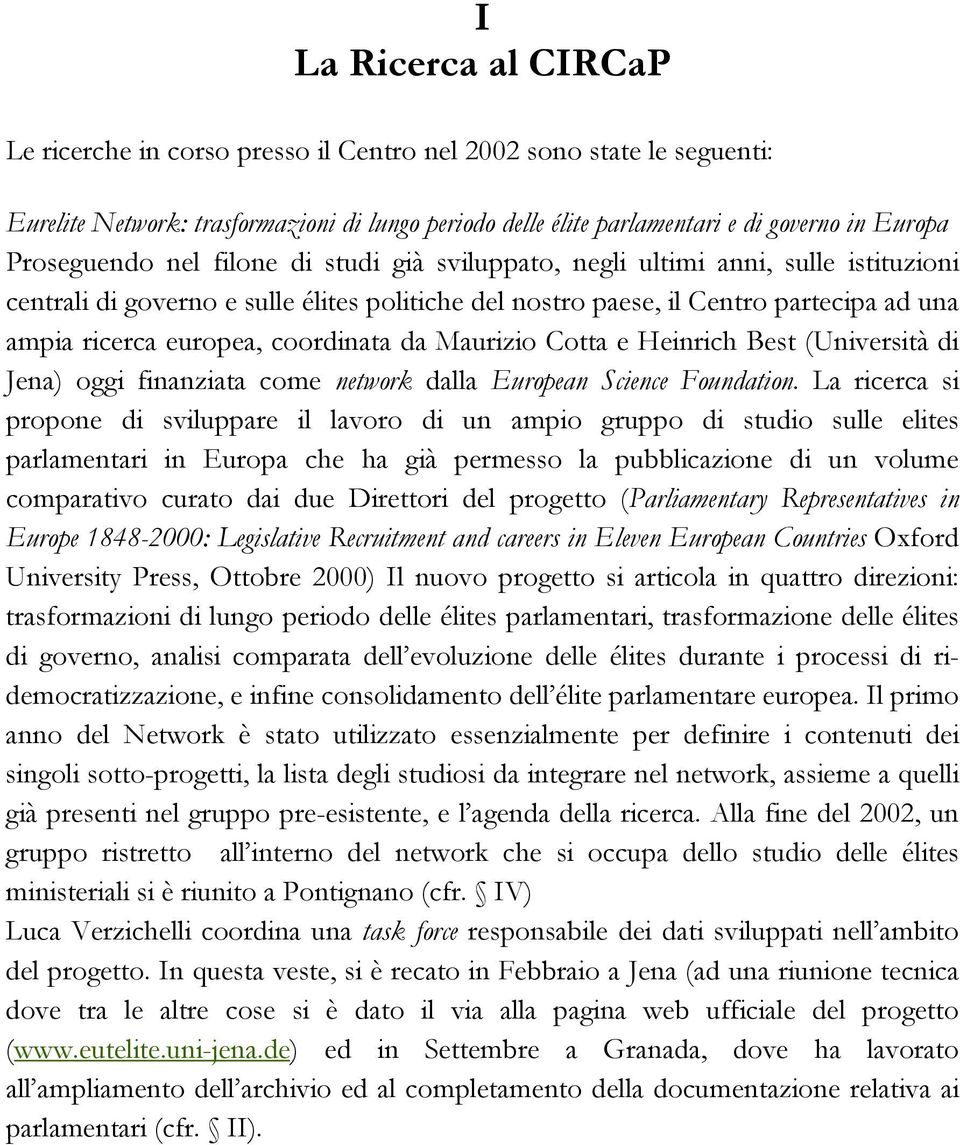 coordinata da Maurizio Cotta e Heinrich Best (Università di Jena) oggi finanziata come network dalla European Science Foundation.